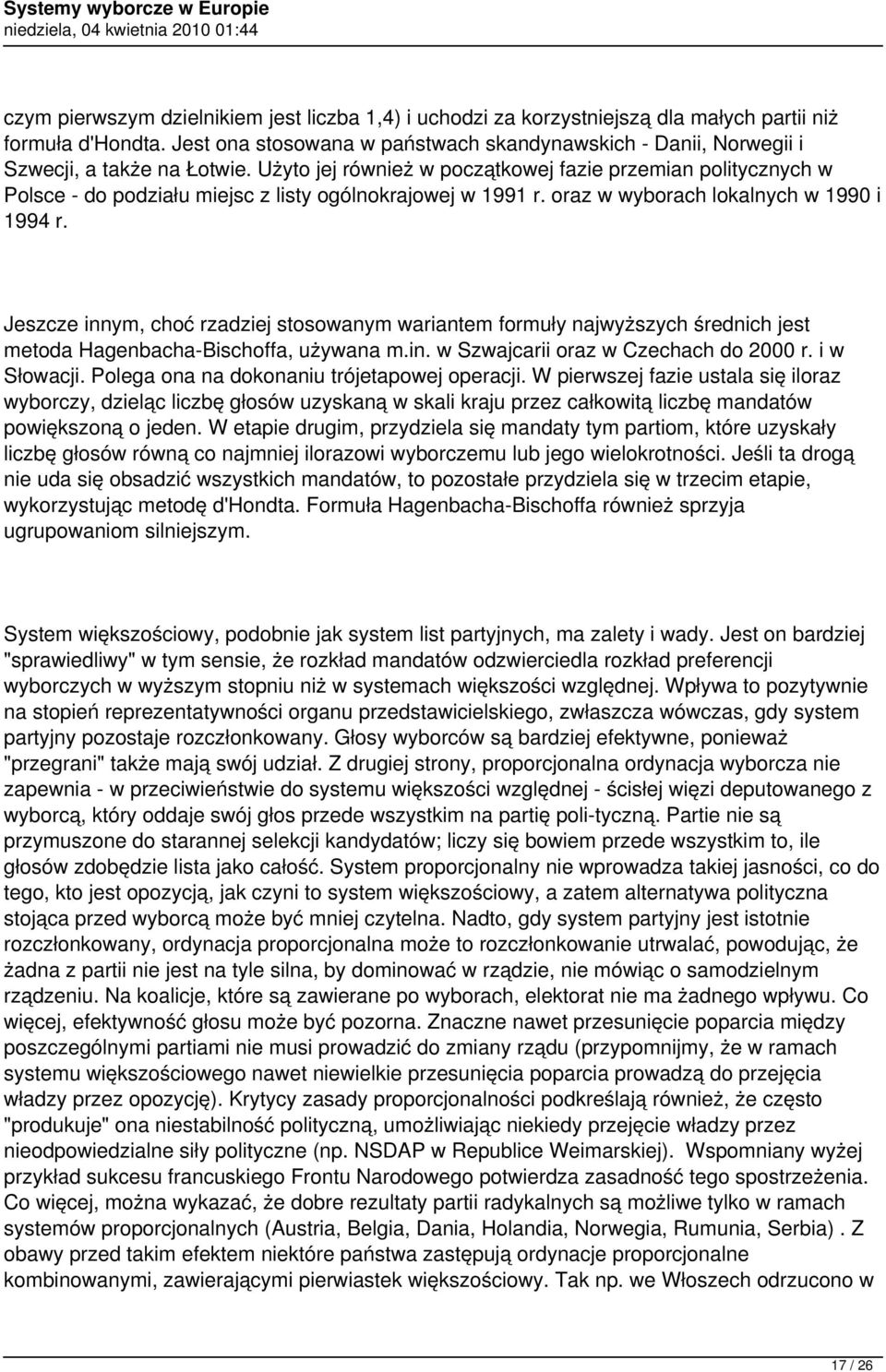 Użyto jej również w początkowej fazie przemian politycznych w Polsce - do podziału miejsc z listy ogólnokrajowej w 1991 r. oraz w wyborach lokalnych w 1990 i 1994 r.