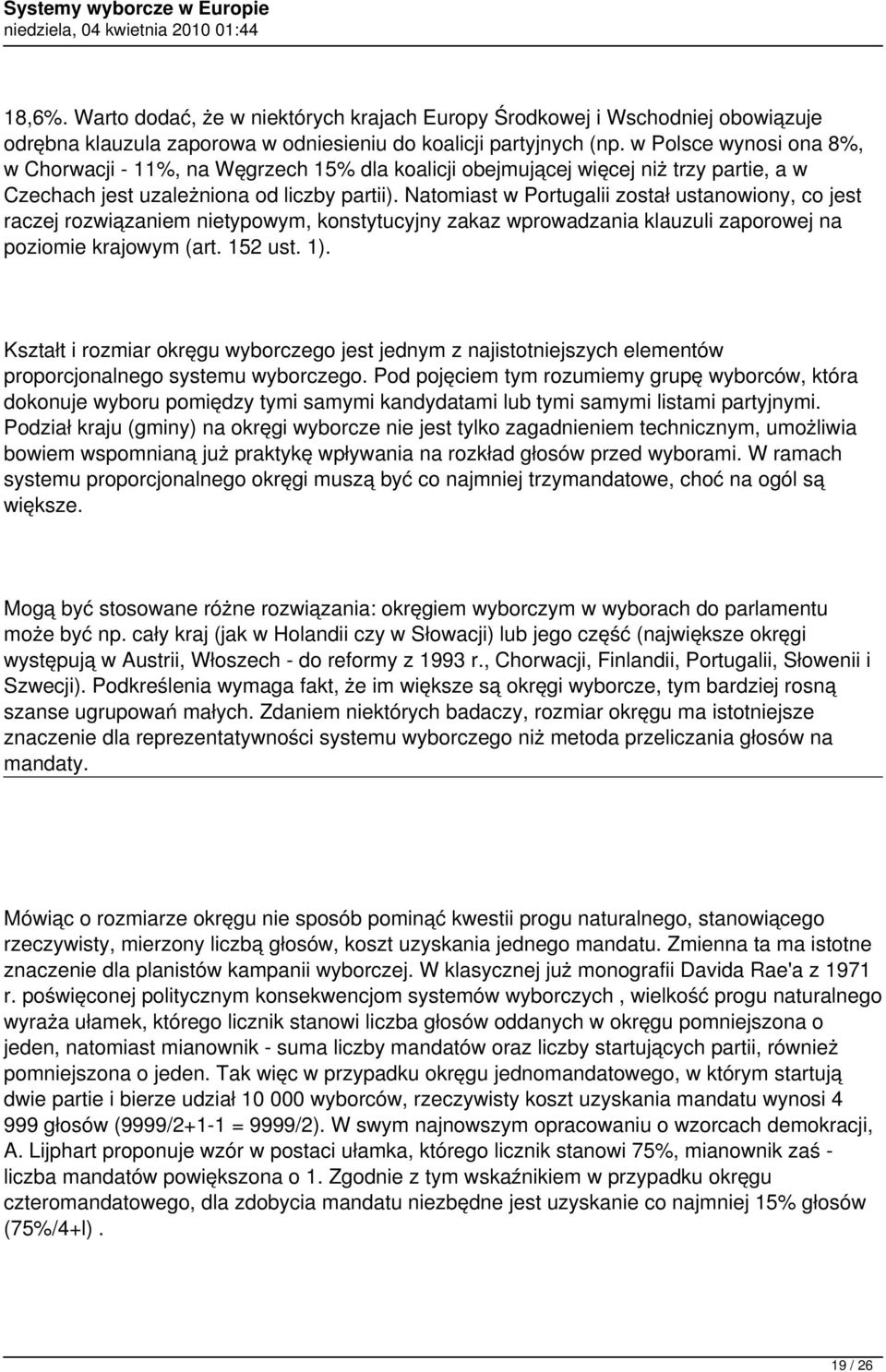 Natomiast w Portugalii został ustanowiony, co jest raczej rozwiązaniem nietypowym, konstytucyjny zakaz wprowadzania klauzuli zaporowej na poziomie krajowym (art. 152 ust. 1).