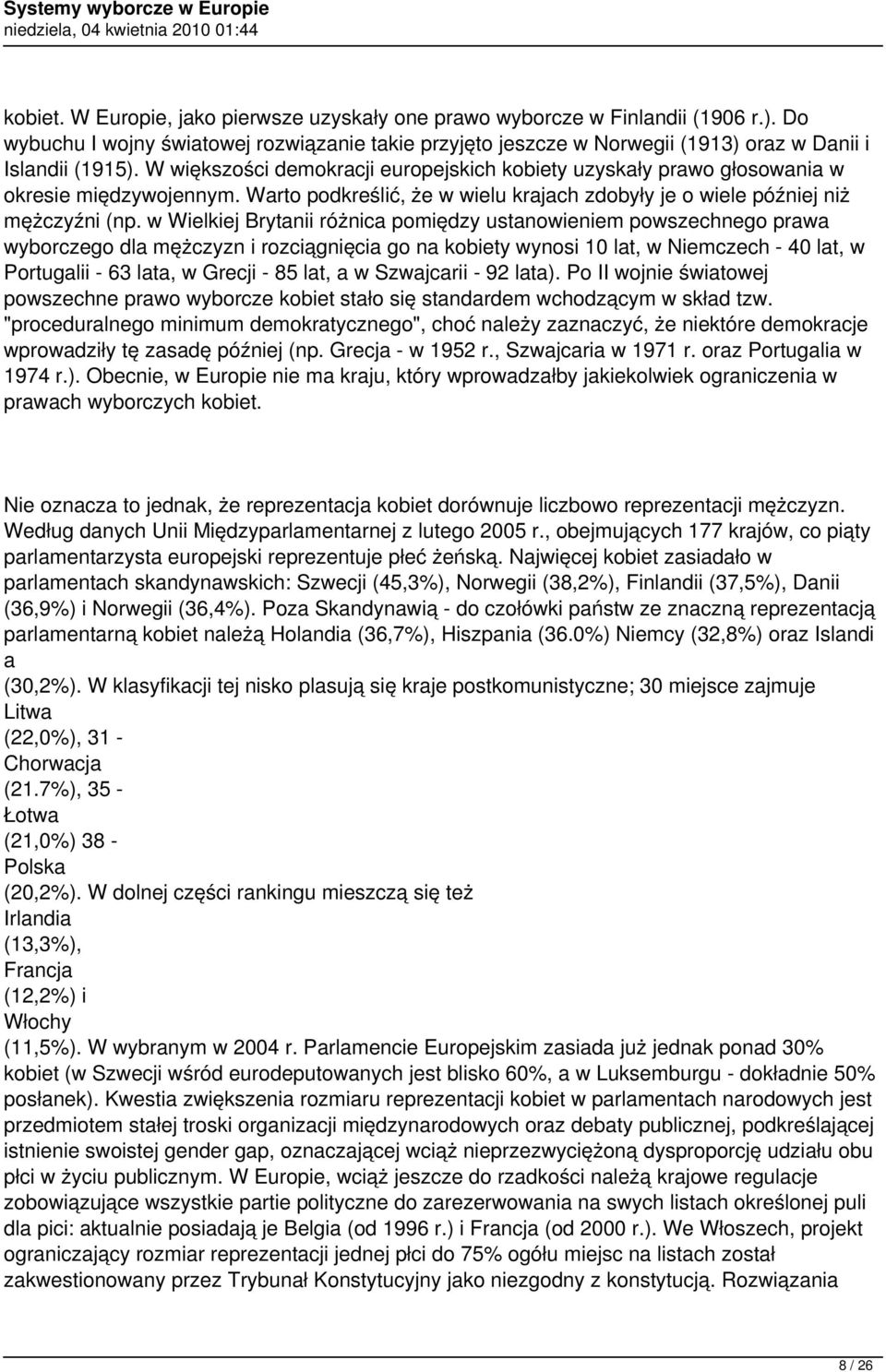 w Wielkiej Brytanii różnica pomiędzy ustanowieniem powszechnego prawa wyborczego dla mężczyzn i rozciągnięcia go na kobiety wynosi 10 lat, w Niemczech - 40 lat, w Portugalii - 63 lata, w Grecji - 85