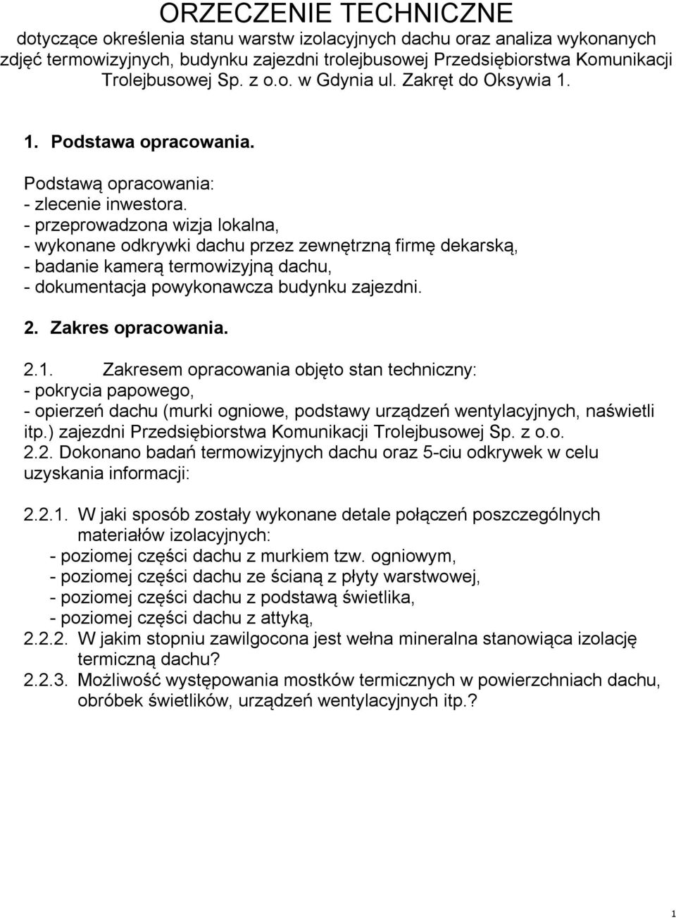 - przeprowadzona wizja lokalna, - wykonane odkrywki dachu przez zewnętrzną firmę dekarską, - badanie kamerą termowizyjną dachu, - dokumentacja powykonawcza budynku zajezdni. 2. Zakres opracowania. 2.1.