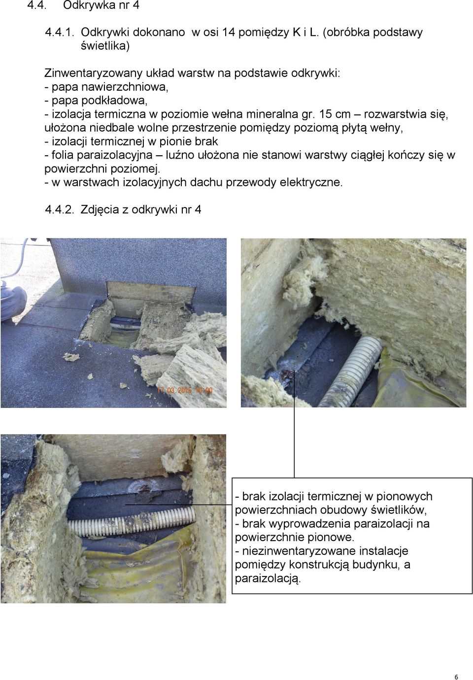 15 cm rozwarstwia się, ułożona niedbale wolne przestrzenie pomiędzy poziomą płytą wełny, - izolacji termicznej w pionie brak - folia paraizolacyjna luźno ułożona nie stanowi warstwy ciągłej