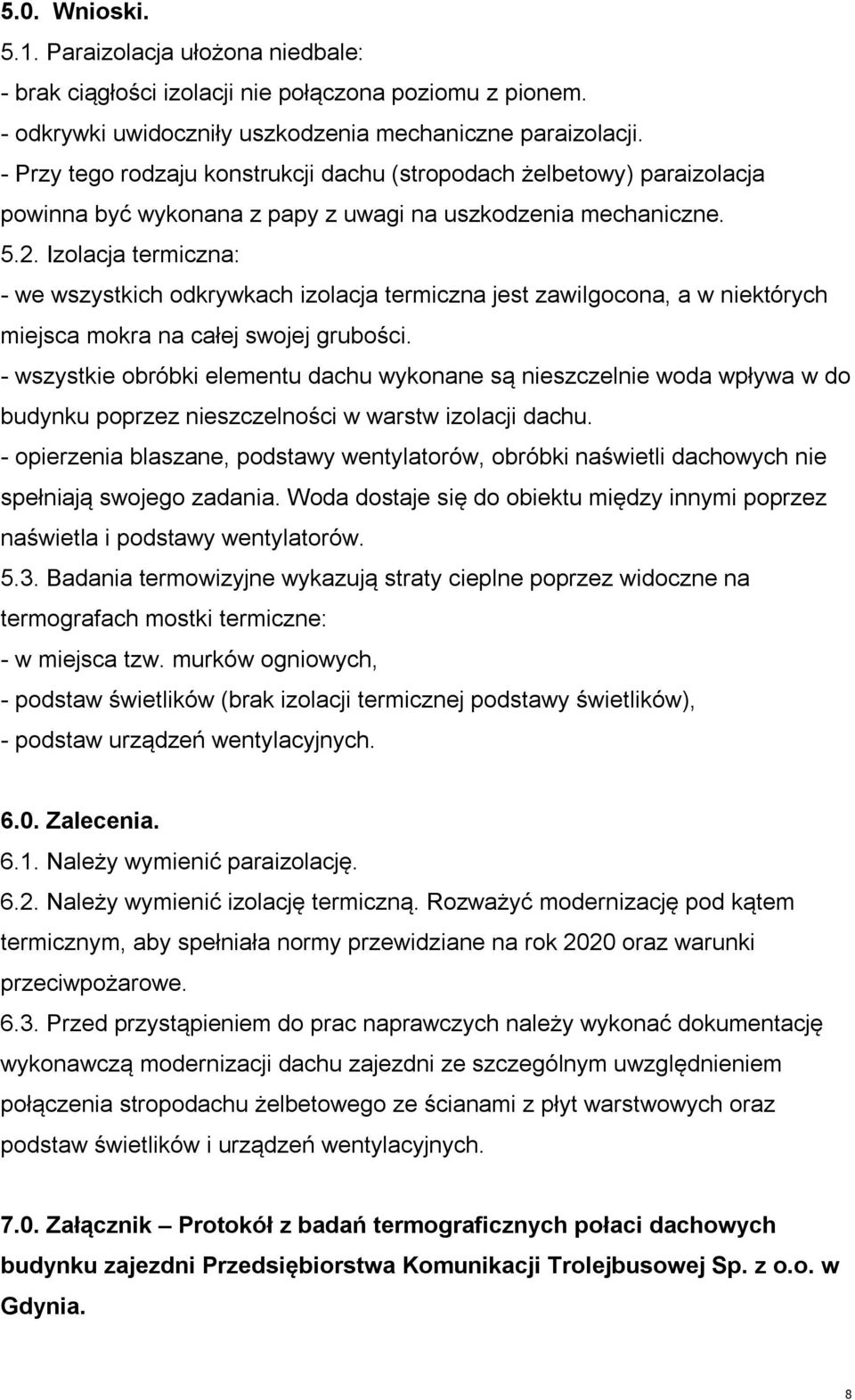 Izolacja termiczna: - we wszystkich odkrywkach izolacja termiczna jest zawilgocona, a w niektórych miejsca mokra na całej swojej grubości.