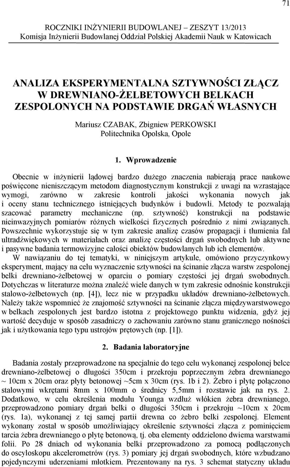 Wprowadzenie Obecnie w inżynierii lądowej bardzo dużego znaczenia nabierają prace naukowe poświęcone nieniszczącym metodom diagnostycznym konstrukcji z uwagi na wzrastające wymogi, zarówno w zakresie