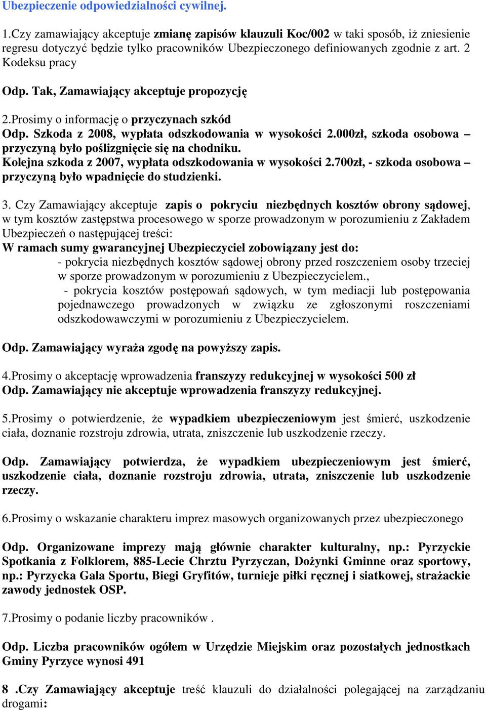 Tak, Zamawiający akceptuje propozycję 2.Prosimy o informację o przyczynach szkód Odp. Szkoda z 2008, wypłata odszkodowania w wysokości 2.