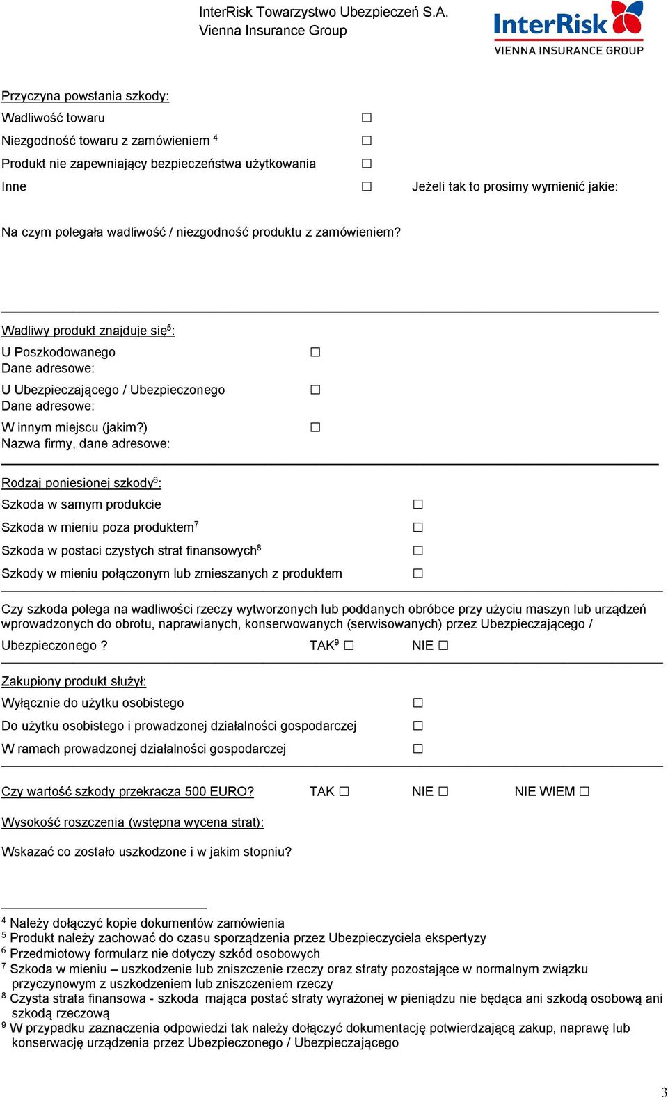 ) Nazwa firmy, dane adresowe: Rodzaj poniesionej szkody 6 : Szkoda w samym produkcie Szkoda w mieniu poza produktem 7 Szkoda w postaci czystych strat finansowych 8 Szkody w mieniu połączonym lub