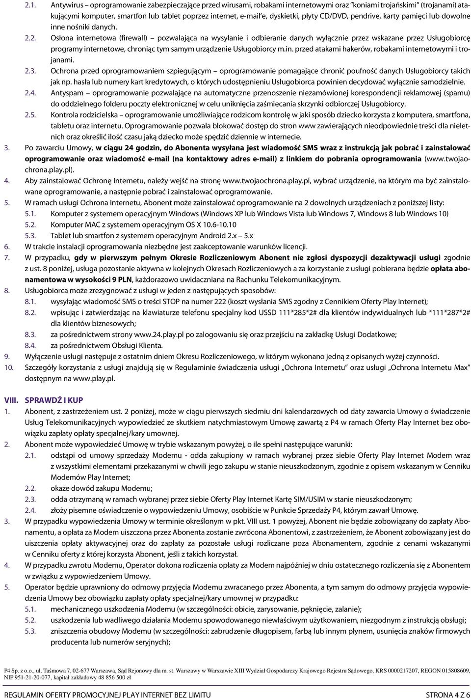 2. Osłona internetowa (firewall) pozwalająca na wysyłanie i odbieranie danych wyłącznie przez wskazane przez Usługobiorcę programy internetowe, chroniąc tym samym urządzenie Usługobiorcy m.in. przed atakami hakerów, robakami internetowymi i trojanami.