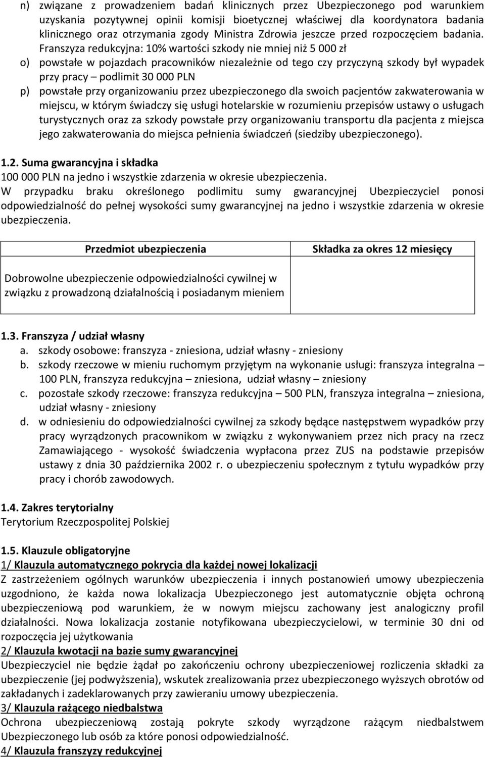 Franszyza redukcyjna: 10% wartości szkody nie mniej niż 5 000 zł o) powstałe w pojazdach pracowników niezależnie od tego czy przyczyną szkody był wypadek przy pracy podlimit 30 000 PLN p) powstałe