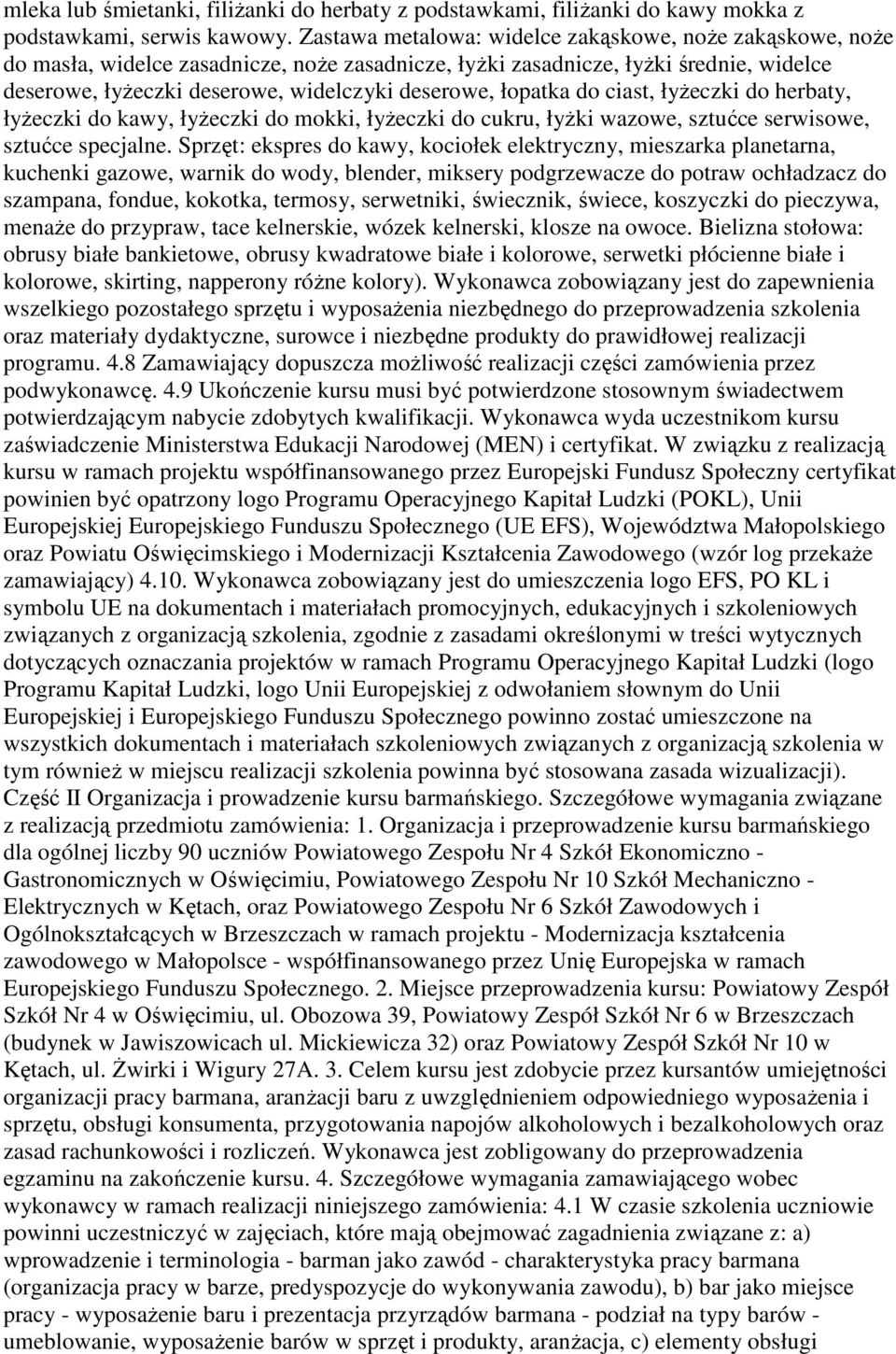 łopatka do ciast, łyŝeczki do herbaty, łyŝeczki do kawy, łyŝeczki do mokki, łyŝeczki do cukru, łyŝki wazowe, sztućce serwisowe, sztućce specjalne.