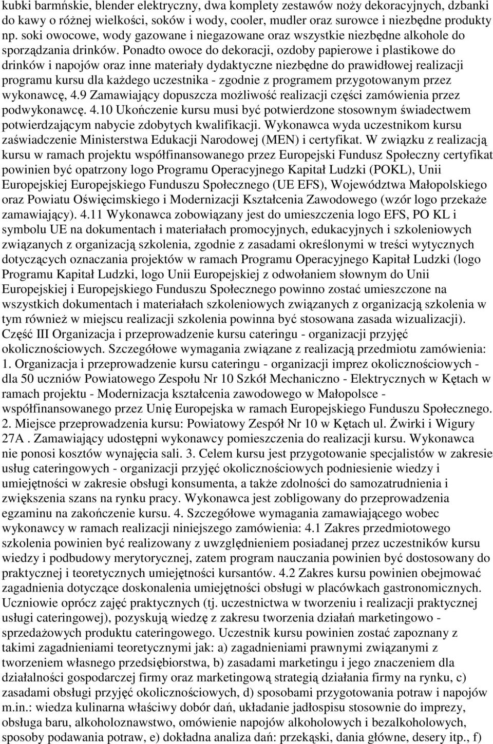 Ponadto owoce do dekoracji, ozdoby papierowe i plastikowe do drinków i napojów oraz inne materiały dydaktyczne niezbędne do prawidłowej realizacji programu kursu dla kaŝdego uczestnika - zgodnie z