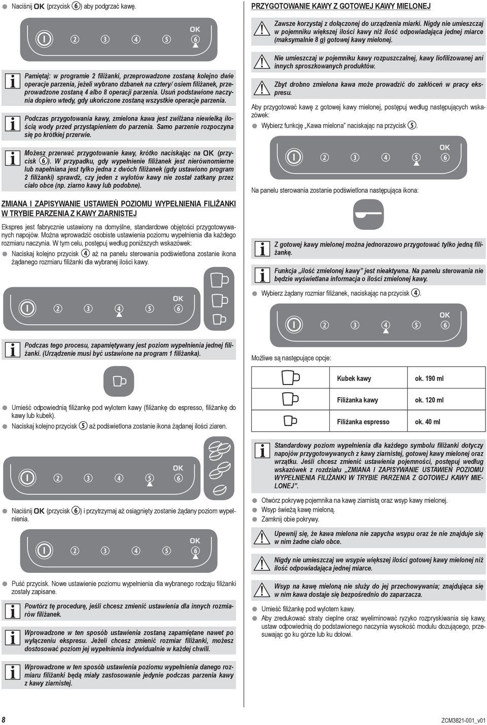 Pamiętaj: w programie filiżanki, przeprowadzone zostaną kolejno dwie operacje parzenia, jeżeli wybrano dzbanek na cztery/ osiem filiżanek, przeprowadzone zostaną albo 8 operacji parzenia.