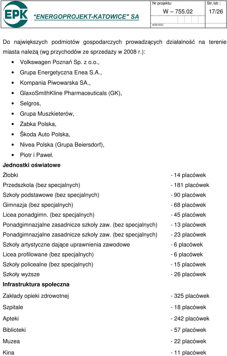Jednostki oświatowe Żłobki - 14 placówek Przedszkola (bez specjalnych) - 181 placówek Szkoły podstawowe (bez specjalnych) - 90 placówek Gimnazja (bez specjalnych) - 68 placówek Licea ponadgimn.