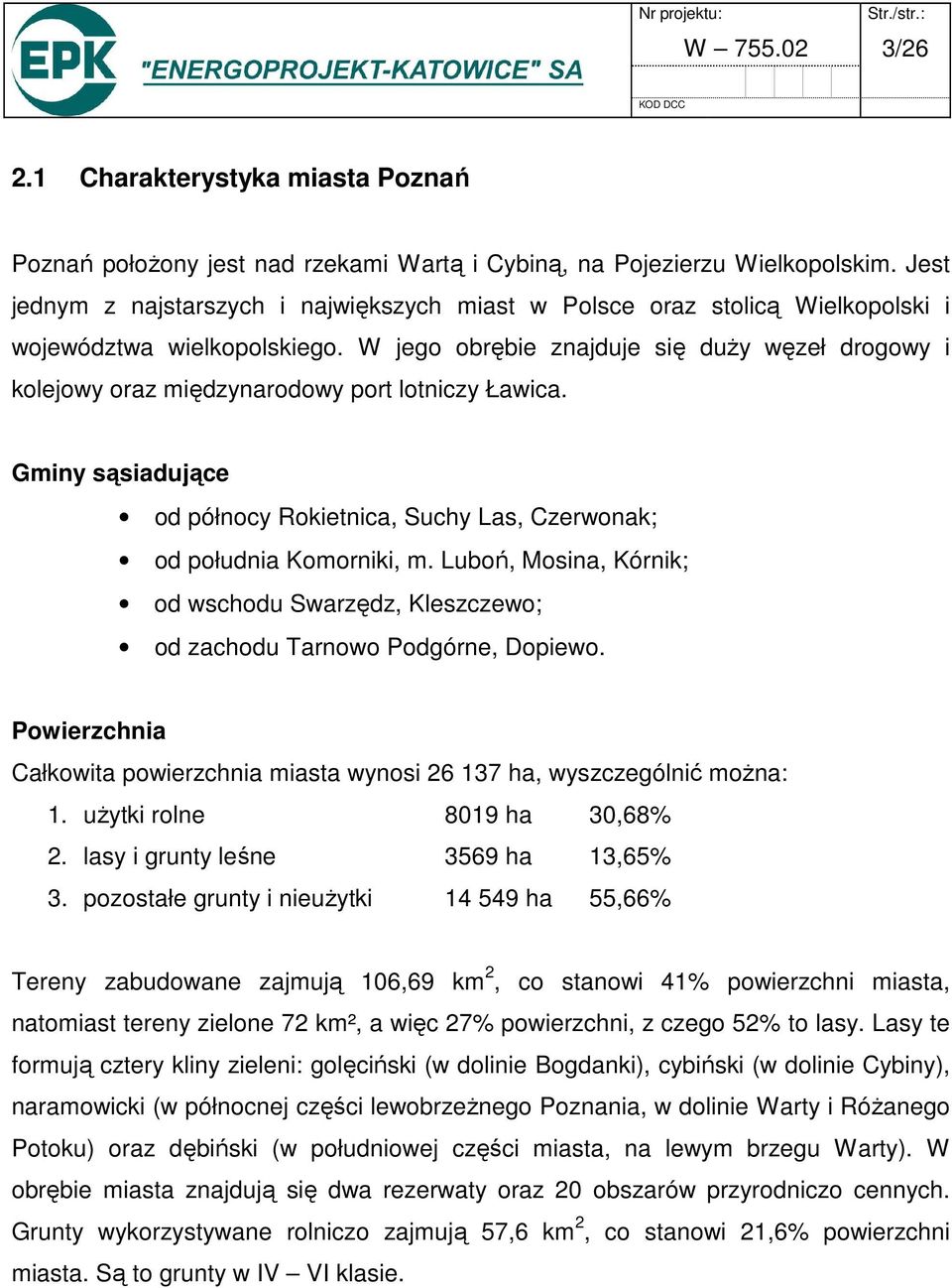 W jego obrębie znajduje się duży węzeł drogowy i kolejowy oraz międzynarodowy port lotniczy Ławica. Gminy sąsiadujące od północy Rokietnica, Suchy Las, Czerwonak; od południa Komorniki, m.