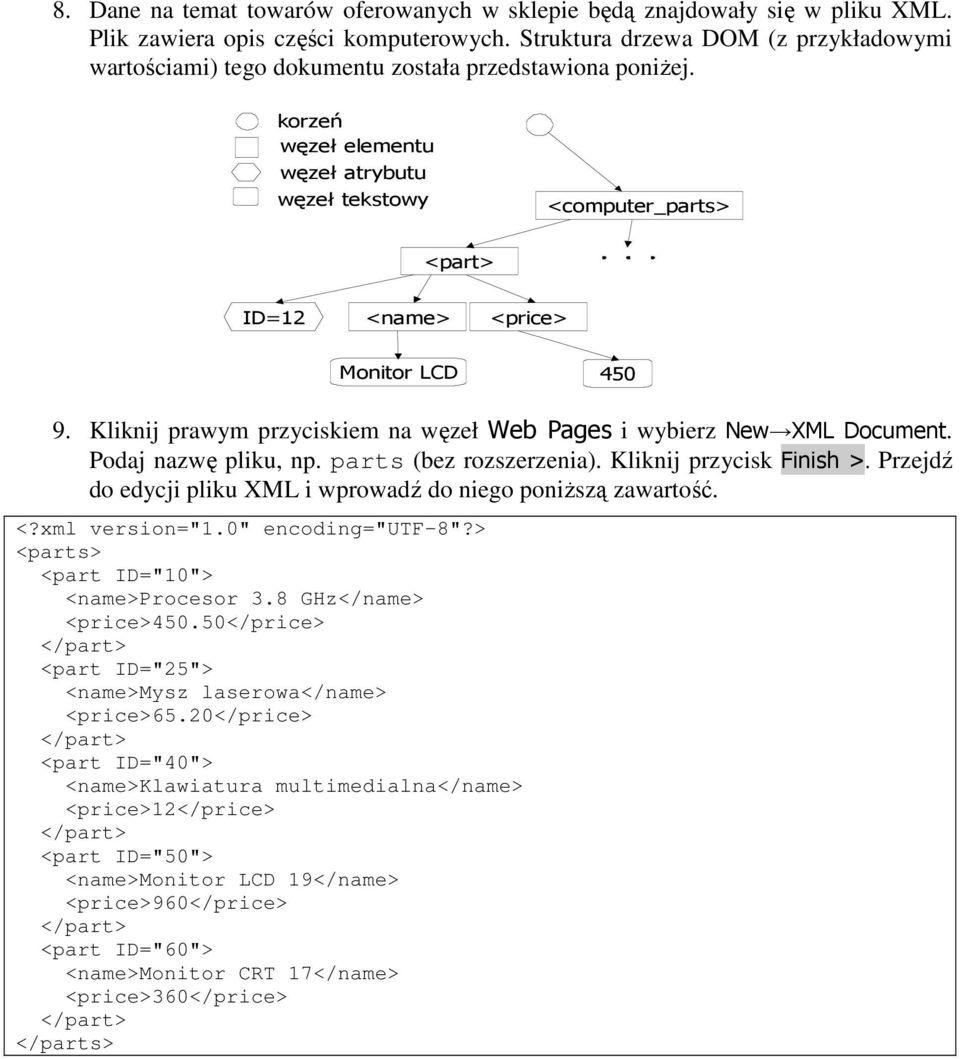 korzeń węzeł elementu węzeł atrybutu węzeł tekstowy <computer_parts> <part> ID=12 <name> <price> Monitor LCD 450 9. Kliknij prawym przyciskiem na węzeł Web Pages i wybierz New XML Document.