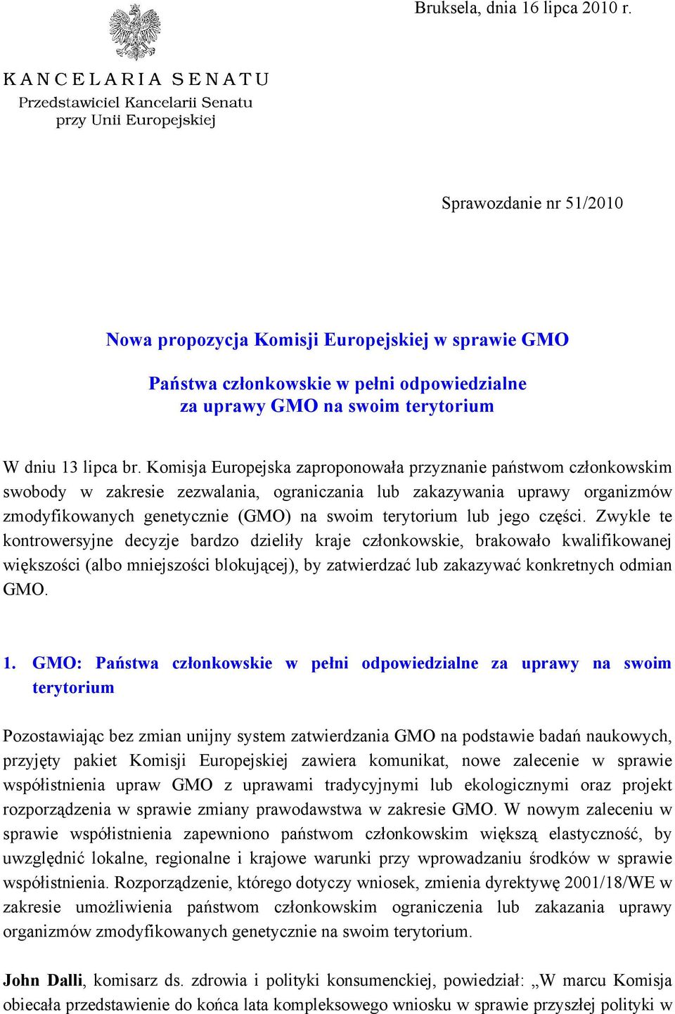 Komisja Europejska zaproponowała przyznanie państwom członkowskim swobody w zakresie zezwalania, ograniczania lub zakazywania uprawy organizmów zmodyfikowanych genetycznie (GMO) na swoim terytorium