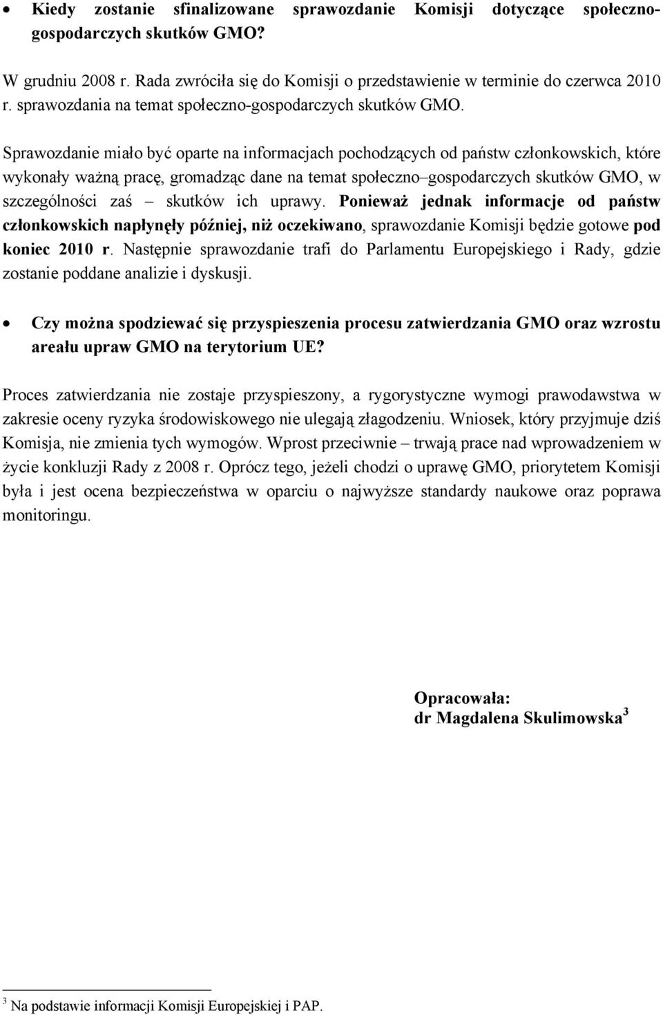 Sprawozdanie miało być oparte na informacjach pochodzących od państw członkowskich, które wykonały ważną pracę, gromadząc dane na temat społeczno gospodarczych skutków GMO, w szczególności zaś