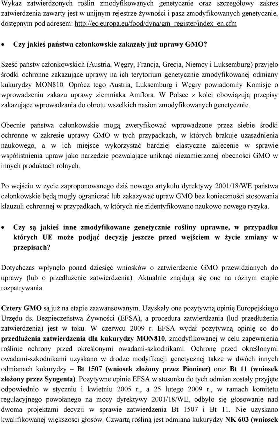 Sześć państw członkowskich (Austria, Węgry, Francja, Grecja, Niemcy i Luksemburg) przyjęło środki ochronne zakazujące uprawy na ich terytorium genetycznie zmodyfikowanej odmiany kukurydzy MON810.