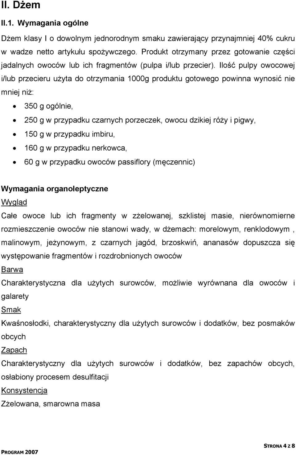 Ilość pulpy owocowej i/lub przecieru użyta do otrzymania 1000g produktu gotowego powinna wynosić nie mniej niż: 350 g ogólnie, 250 g w przypadku czarnych porzeczek, owocu dzikiej róży i pigwy, 150 g