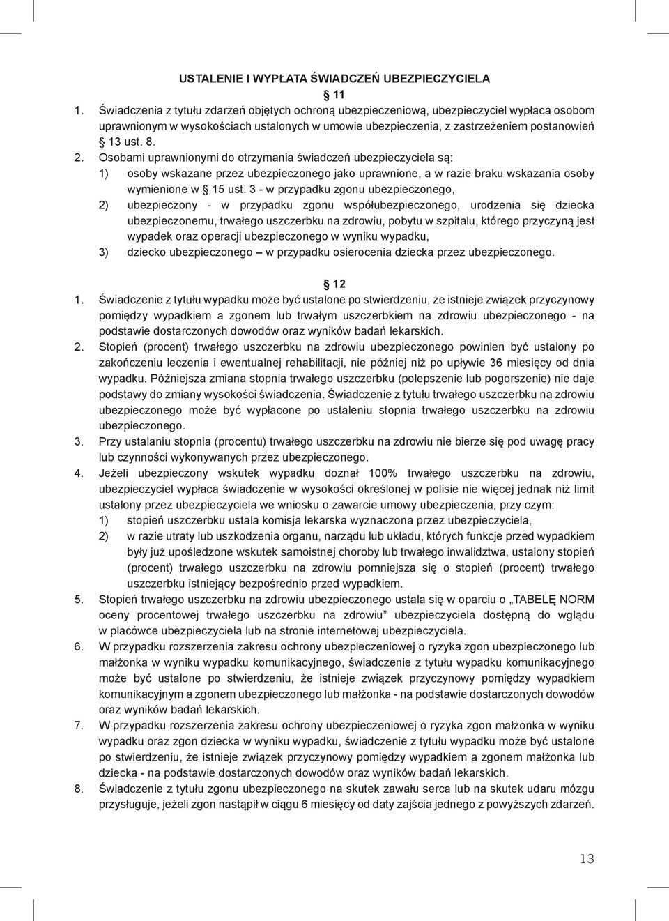 Osobami uprawnionymi do otrzymania świadczeń ubezpieczyciela są: 1) osoby wskazane przez ubezpieczonego jako uprawnione, a w razie braku wskazania osoby wymienione w 15 ust.