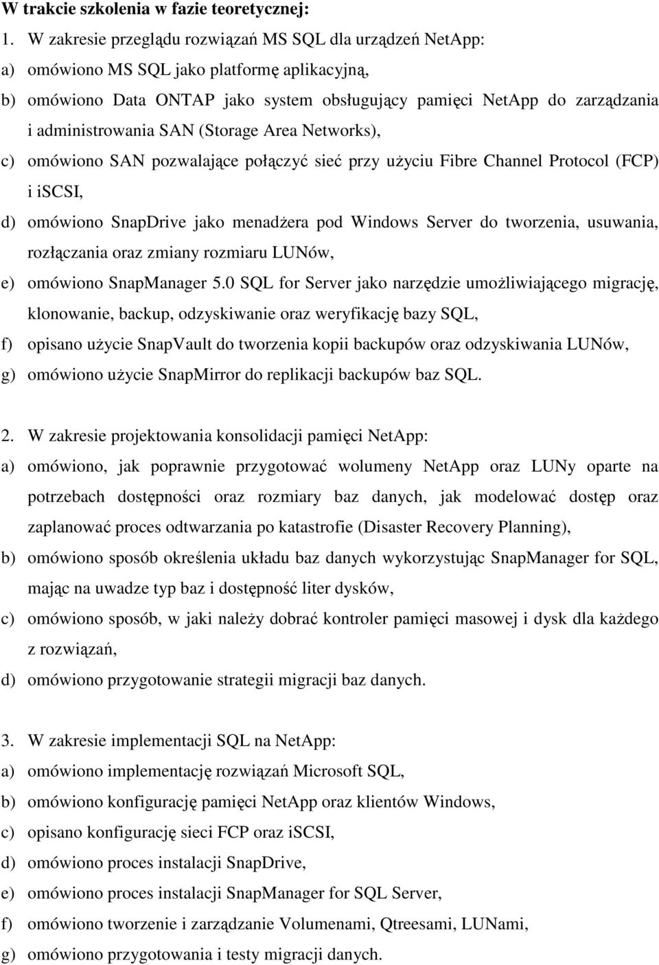 administrowania SAN (Storage Area Networks), c) omówiono SAN pozwalające połączyć sieć przy uŝyciu Fibre Channel Protocol (FCP) i iscsi, d) omówiono SnapDrive jako menadŝera pod Windows Server do