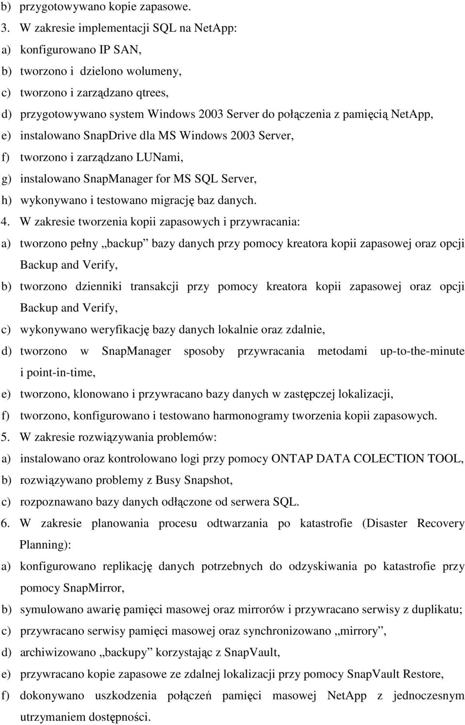 pamięcią NetApp, e) instalowano SnapDrive dla MS Windows 2003 Server, f) tworzono i zarządzano LUNami, g) instalowano SnapManager for MS SQL Server, h) wykonywano i testowano migrację baz danych. 4.