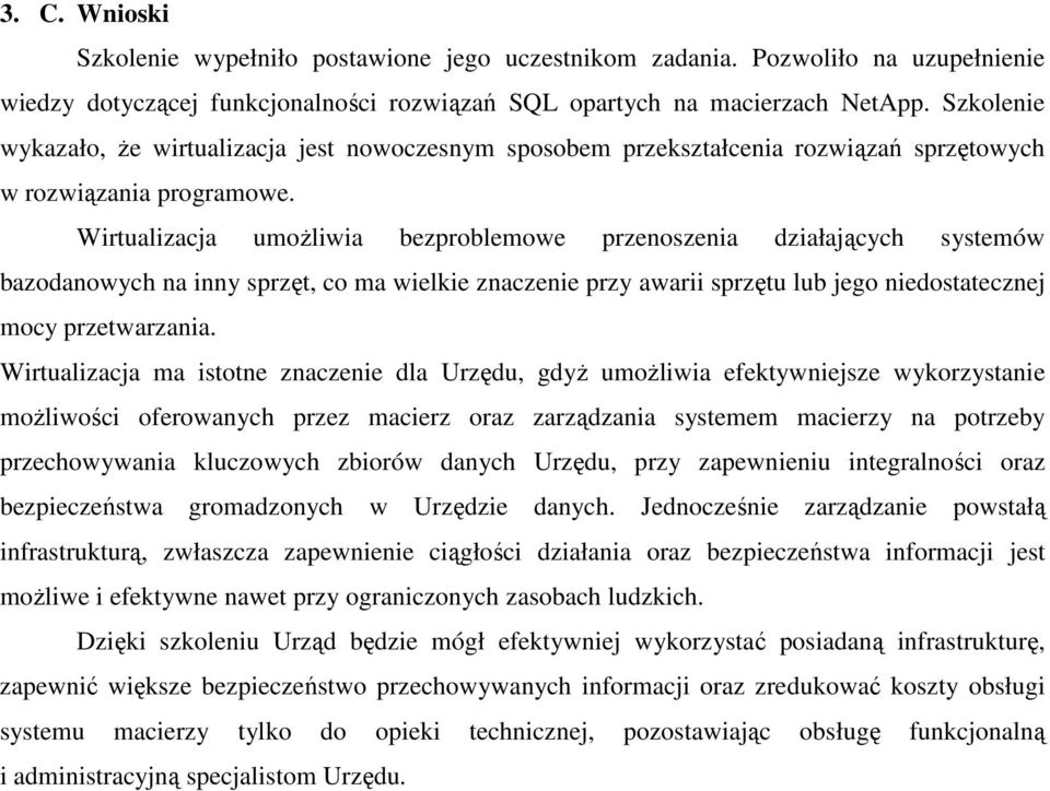 Wirtualizacja umoŝliwia bezproblemowe przenoszenia działających systemów bazodanowych na inny sprzęt, co ma wielkie znaczenie przy awarii sprzętu lub jego niedostatecznej mocy przetwarzania.