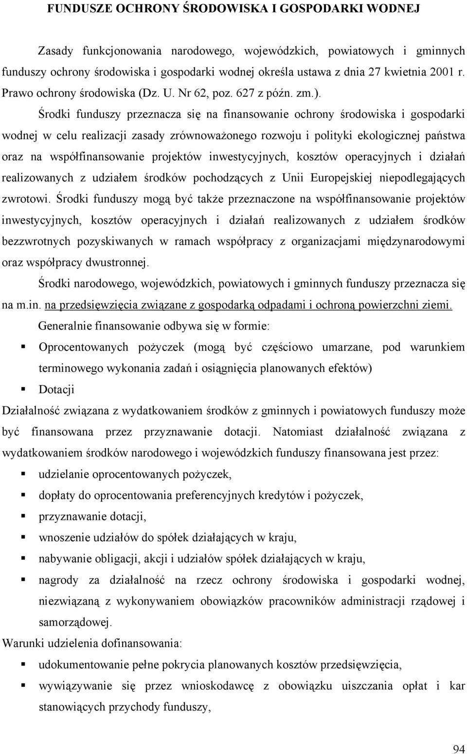 Środki funduszy przeznacza się na finansowanie ochrony środowiska i gospodarki wodnej w celu realizacji zasady zrównoważonego rozwoju i polityki ekologicznej państwa oraz na współfinansowanie