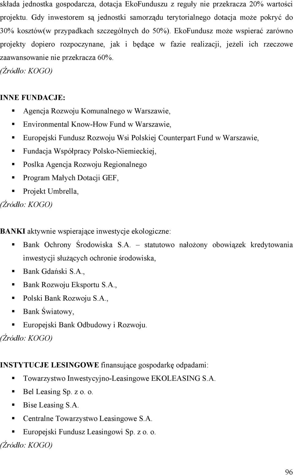 EkoFundusz może wspierać zarówno projekty dopiero rozpoczynane, jak i będące w fazie realizacji, jeżeli ich rzeczowe zaawansowanie nie przekracza 60%.