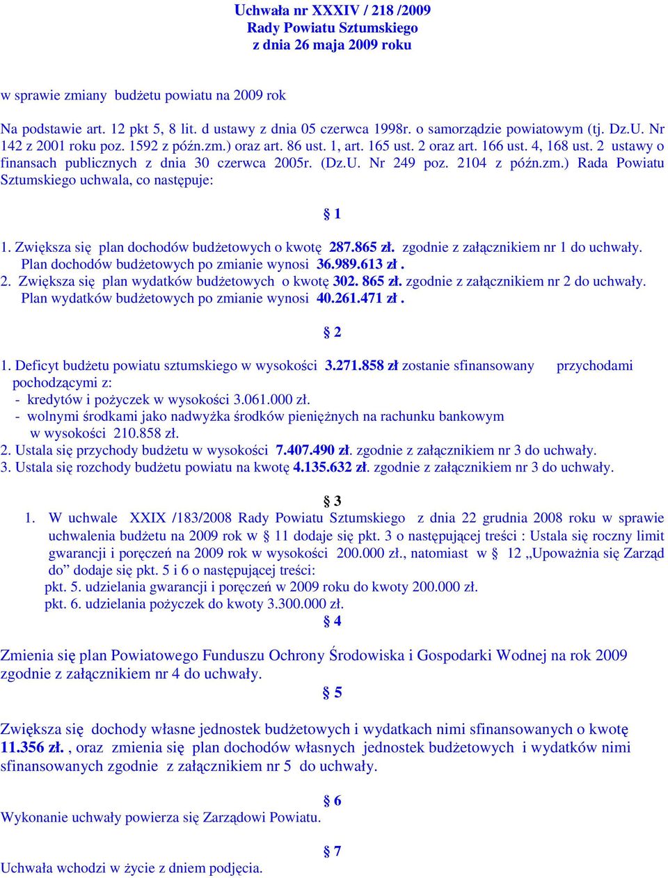 2104 z późn.zm.) Rada Powiatu Sztumskiego uchwala, co następuje: 1 1. Zwiększa się plan dochodów budżetowych o kwotę 287.865 zł. zgodnie z załącznikiem nr 1 do uchwały.