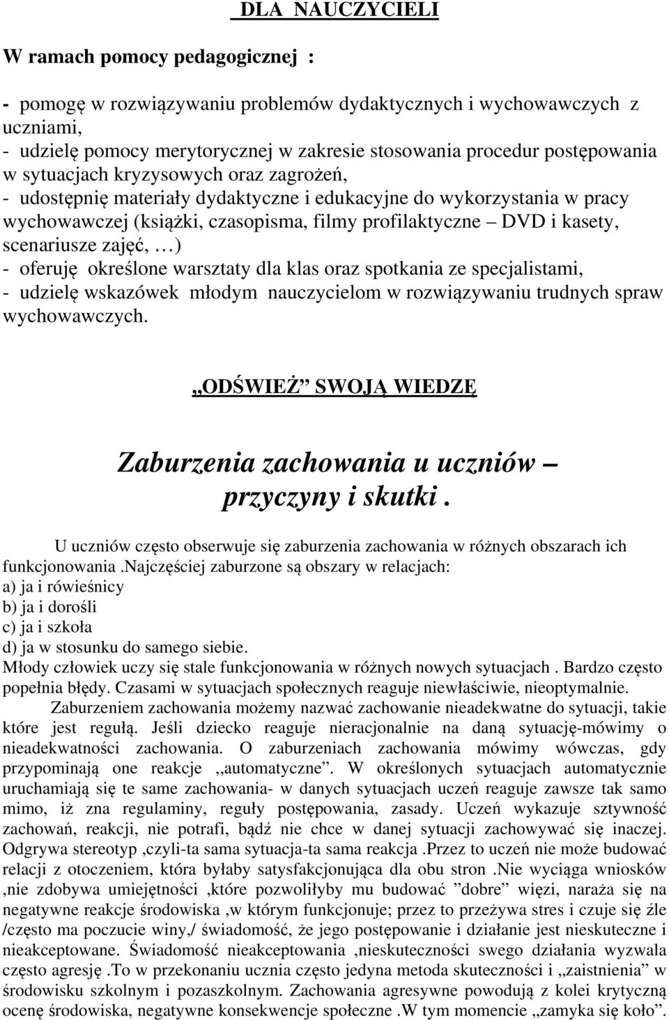 zajęć, ) - oferuję określone warsztaty dla klas oraz spotkania ze specjalistami, - udzielę wskazówek młodym nauczycielom w rozwiązywaniu trudnych spraw wychowawczych.