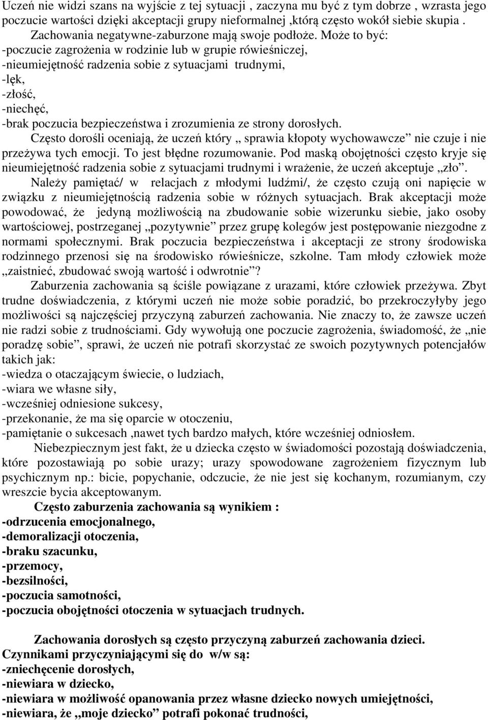 Może to być: -poczucie zagrożenia w rodzinie lub w grupie rówieśniczej, -nieumiejętność radzenia sobie z sytuacjami trudnymi, -lęk, -złość, -niechęć, -brak poczucia bezpieczeństwa i zrozumienia ze