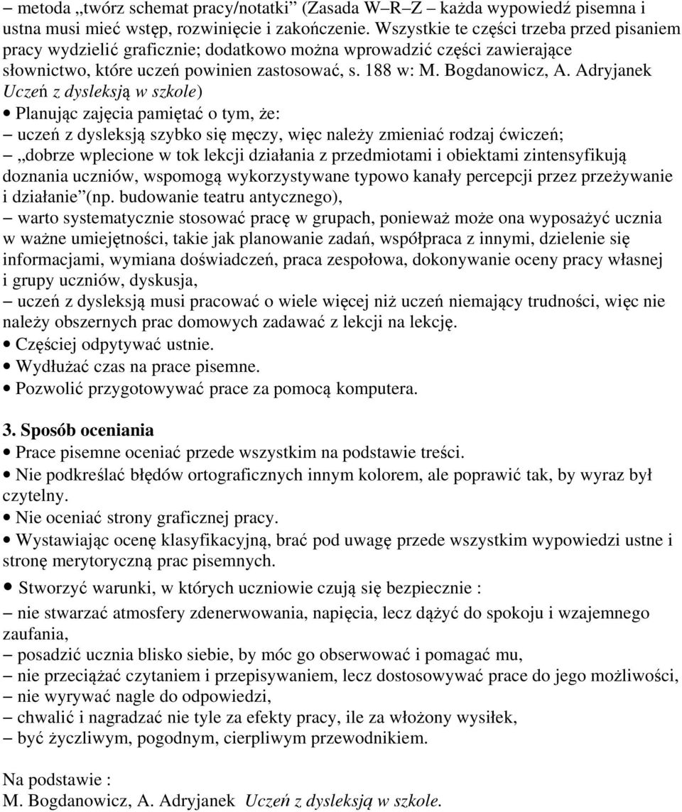 Adryjanek Uczeń z dysleksją w szkole) Planując zajęcia pamiętać o tym, że: uczeń z dysleksją szybko się męczy, więc należy zmieniać rodzaj ćwiczeń; dobrze wplecione w tok lekcji działania z