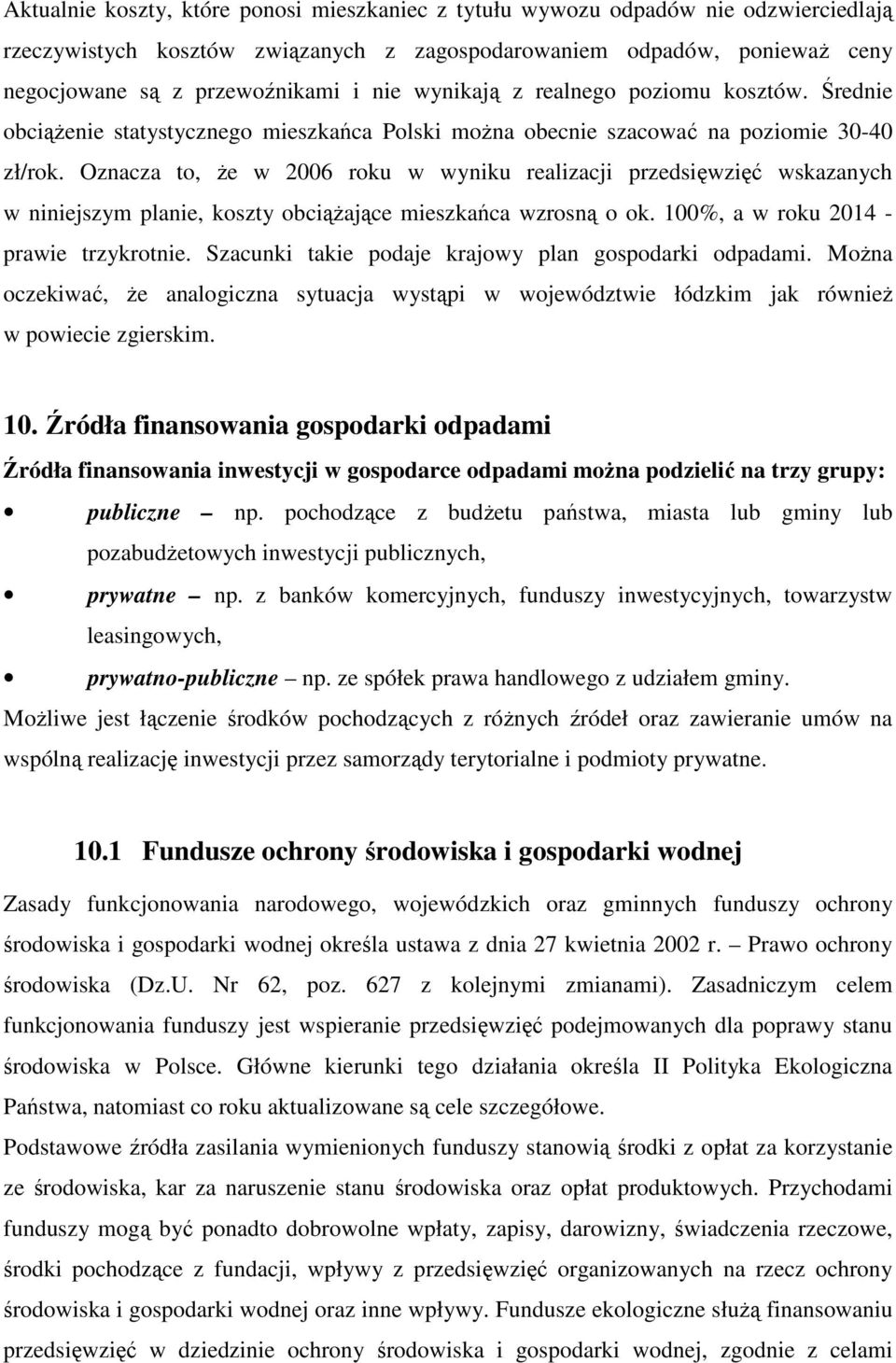 Oznacza to, Ŝe w 2006 roku w wyniku realizacji przedsięwzięć wskazanych w niniejszym planie, koszty obciąŝające mieszkańca wzrosną o ok. 100%, a w roku 2014 - prawie trzykrotnie.