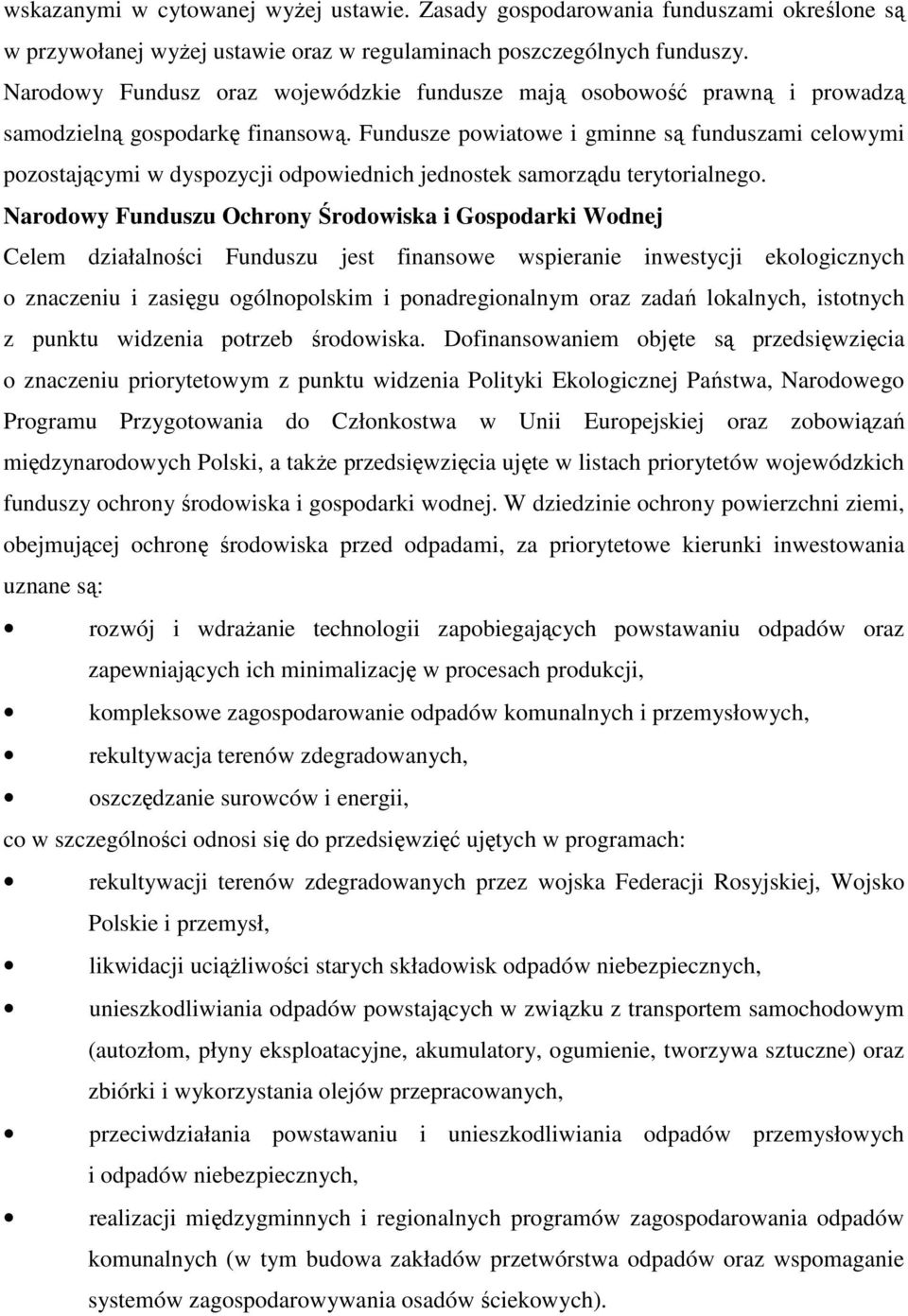 Fundusze powiatowe i gminne są funduszami celowymi pozostającymi w dyspozycji odpowiednich jednostek samorządu terytorialnego.