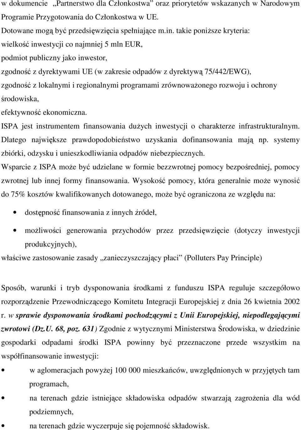 regionalnymi programami zrównowaŝonego rozwoju i ochrony środowiska, efektywność ekonomiczna. ISPA jest instrumentem finansowania duŝych inwestycji o charakterze infrastrukturalnym.