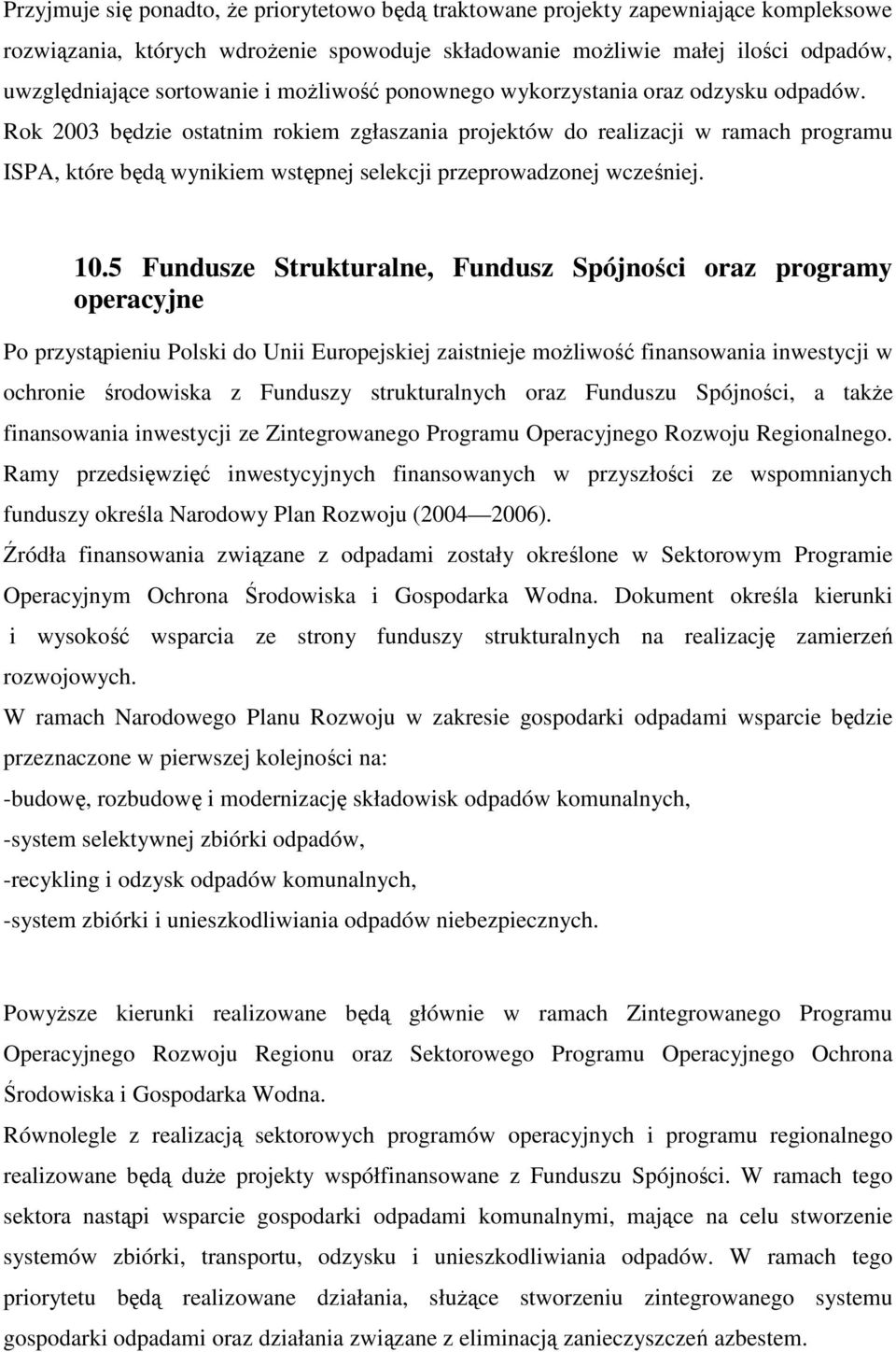 Rok 2003 będzie ostatnim rokiem zgłaszania projektów do realizacji w ramach programu ISPA, które będą wynikiem wstępnej selekcji przeprowadzonej wcześniej. 10.