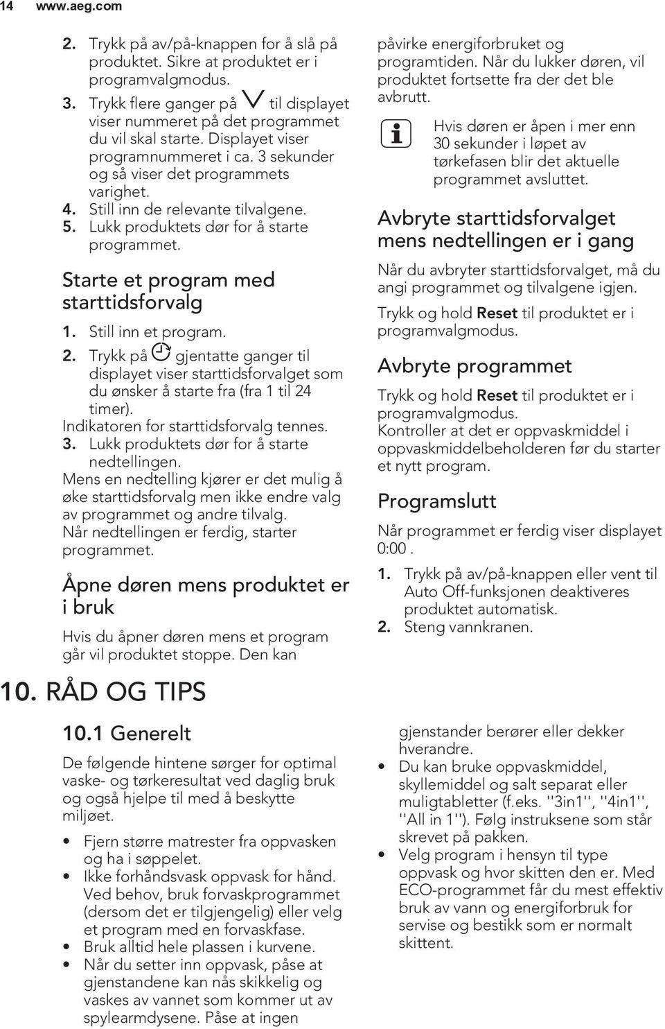 Starte et program med starttidsforvalg 1. Still inn et program. 2. Trykk på gjentatte ganger til displayet viser starttidsforvalget som du ønsker å starte fra (fra 1 til 24 timer).