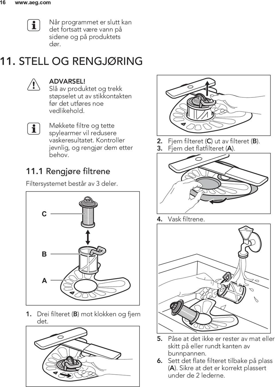 Kontroller jevnlig, og rengjør dem etter behov. 2. Fjern filteret (C) ut av filteret (B). 3. Fjern det flatfilteret (A). 11.1 Rengjøre filtrene Filtersystemet består av 3 deler.