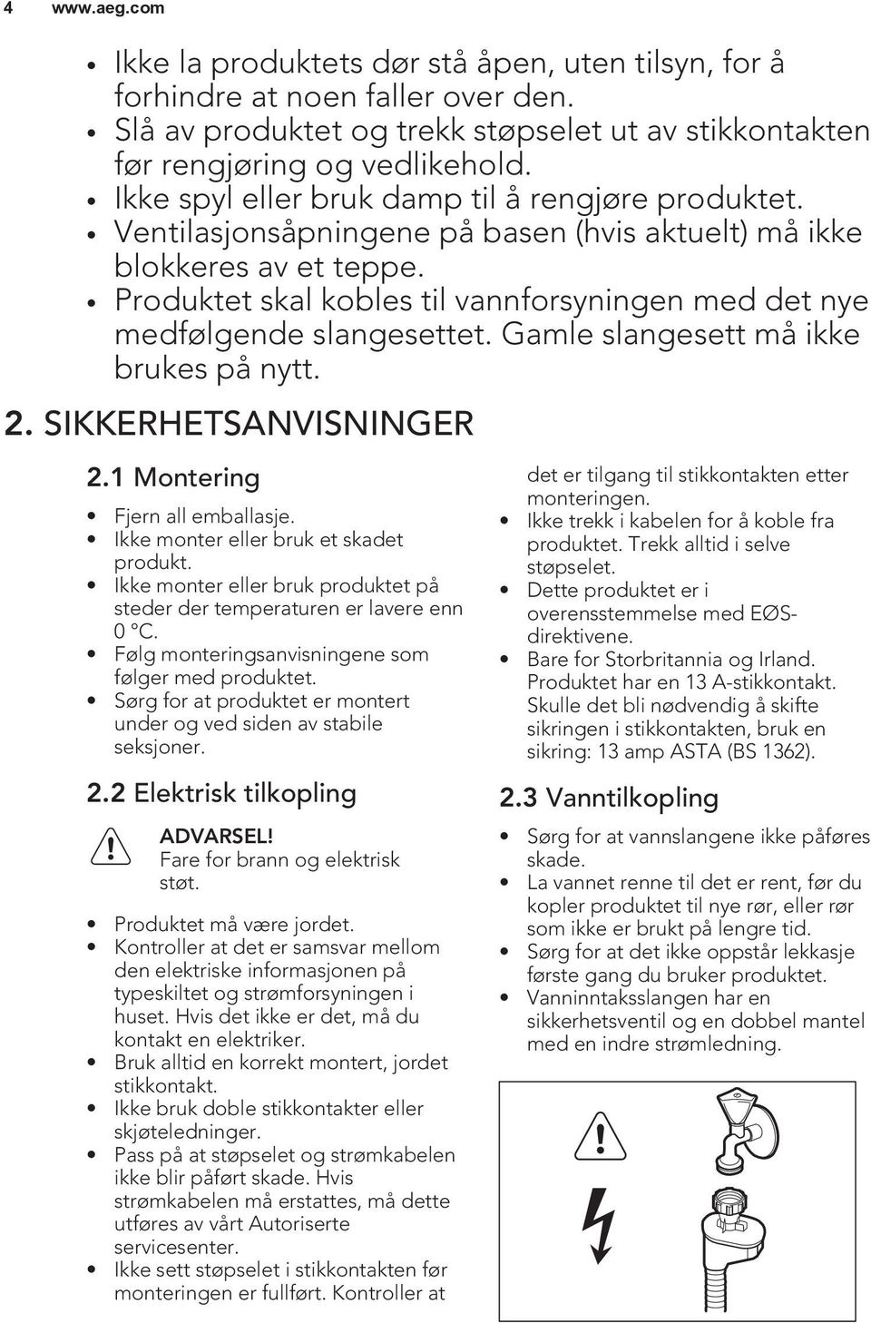 Produktet skal kobles til vannforsyningen med det nye medfølgende slangesettet. Gamle slangesett må ikke brukes på nytt. 2. SIKKERHETSANVISNINGER 2.1 Montering Fjern all emballasje.