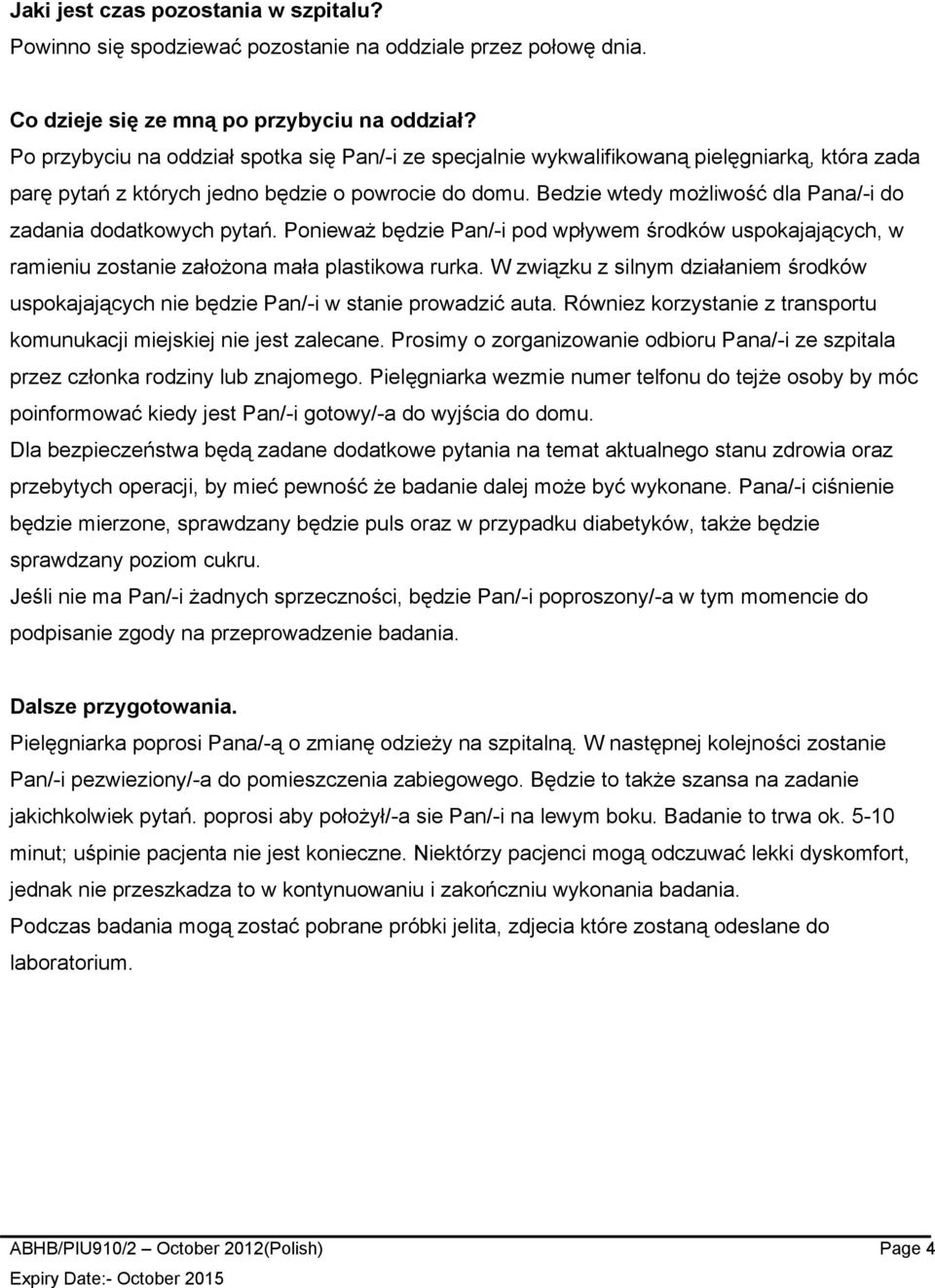 Bedzie wtedy możliwość dla Pana/-i do zadania dodatkowych pytań. Ponieważ będzie Pan/-i pod wpływem środków uspokajających, w ramieniu zostanie założona mała plastikowa rurka.