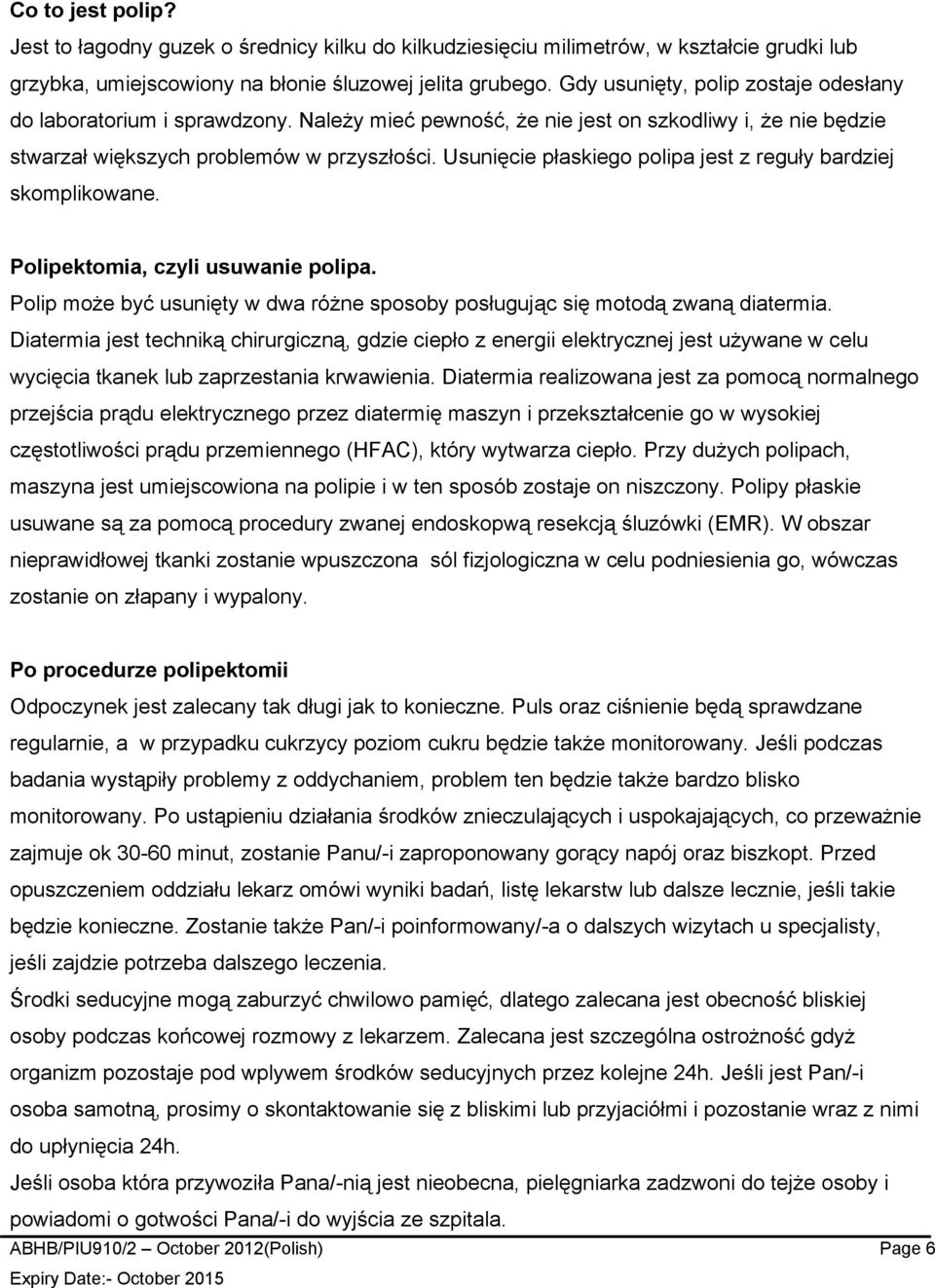 Usunięcie płaskiego polipa jest z reguły bardziej skomplikowane. Polipektomia, czyli usuwanie polipa. Polip może być usunięty w dwa różne sposoby posługując się motodą zwaną diatermia.