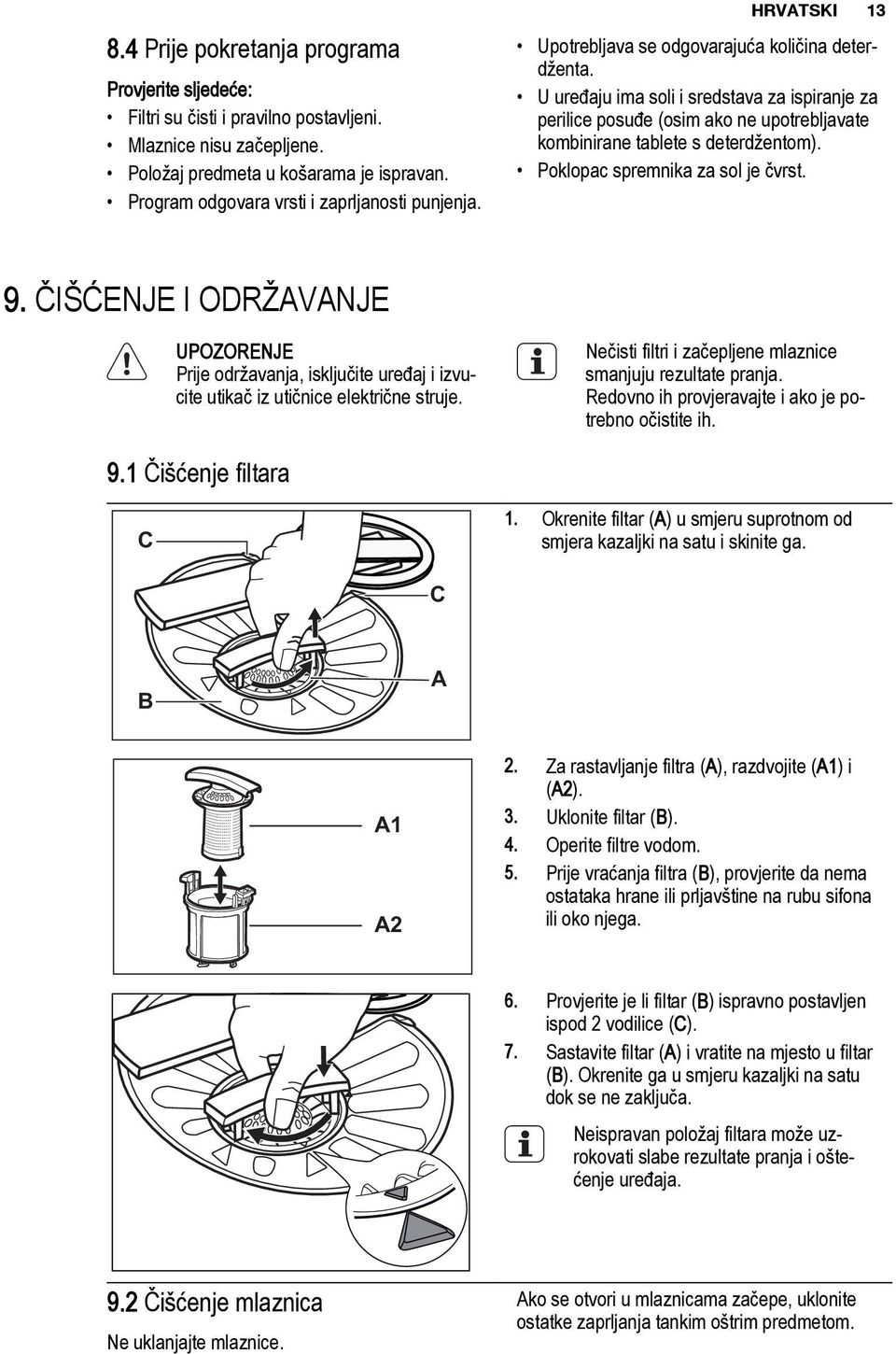 U uređaju ima soli i sredstava za ispiranje za perilice posuđe (osim ako ne upotrebljavate kombinirane tablete s deterdžentom). Poklopac spremnika za sol je čvrst. 9.