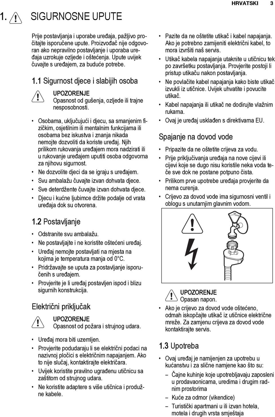 Osobama, uključujući i djecu, sa smanjenim fizičkim, osjetilnim ili mentalnim funkcijama ili osobama bez iskustva i znanja nikada nemojte dozvoliti da koriste uređaj.