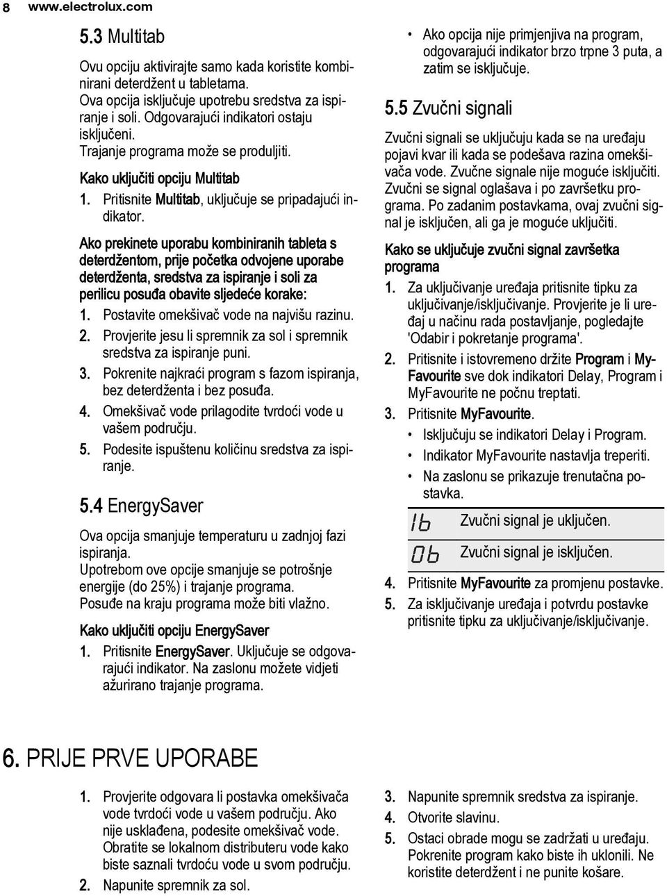 Ako prekinete uporabu kombiniranih tableta s deterdžentom, prije početka odvojene uporabe deterdženta, sredstva za ispiranje i soli za perilicu posuđa obavite sljedeće korake: 1.