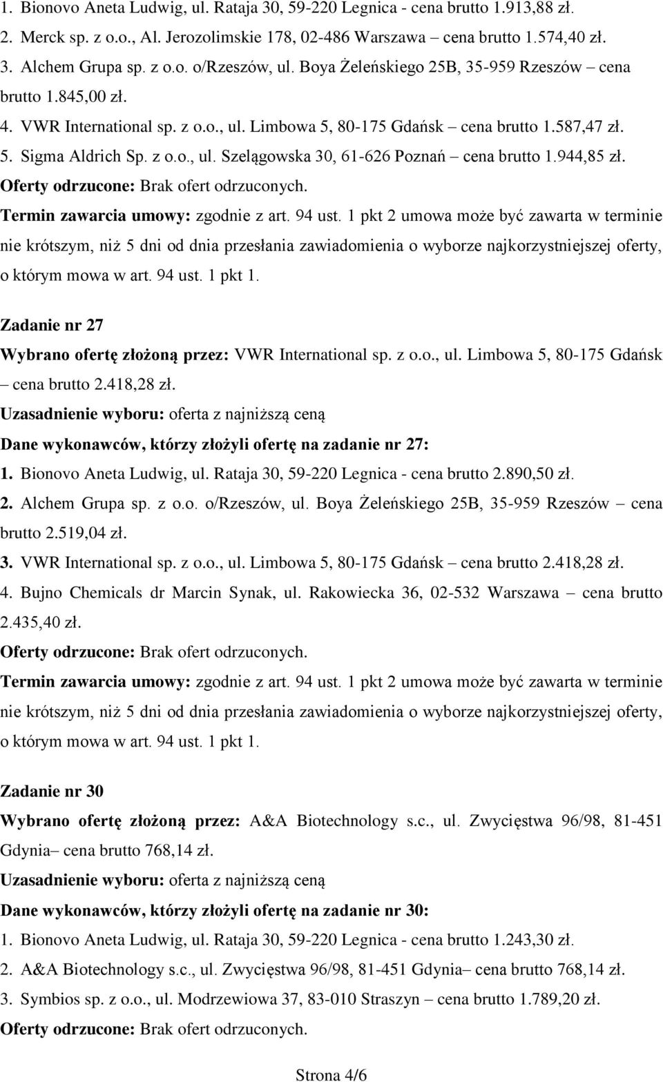 944,85 zł. Zadanie nr 27 Wybrano ofertę złożoną przez: VWR International sp. z o.o., ul. Limbowa 5, 80-175 Gdańsk cena brutto 2.418,28 zł. Dane wykonawców, którzy złożyli ofertę na zadanie nr 27: 1.