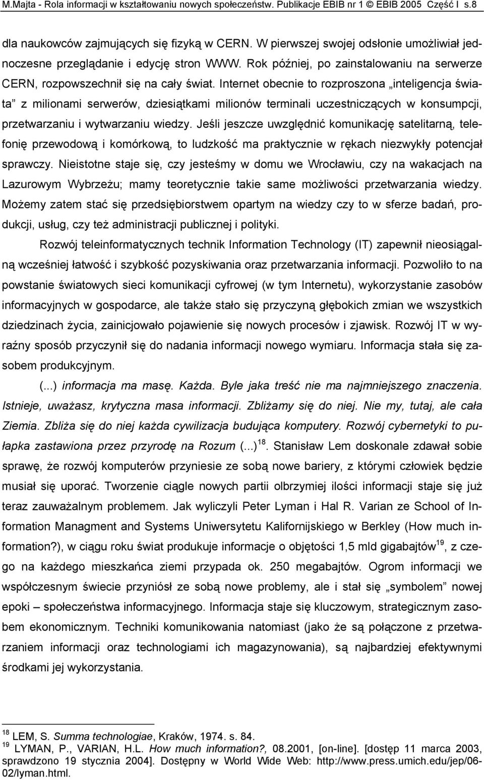 Internet obecnie to rozproszona inteligencja świata z milionami serwerów, dziesiątkami milionów terminali uczestniczących w konsumpcji, przetwarzaniu i wytwarzaniu wiedzy.