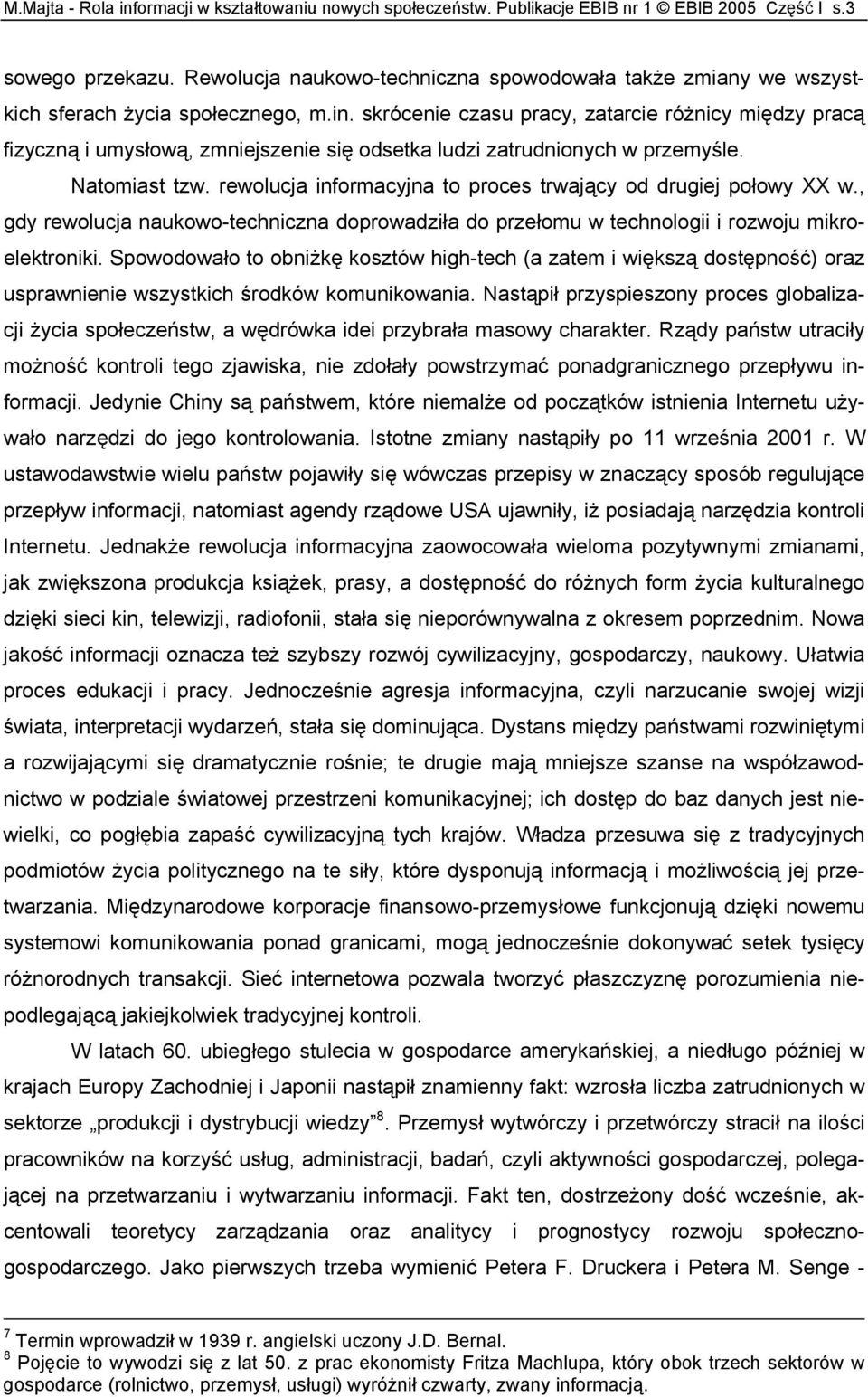 skrócenie czasu pracy, zatarcie różnicy między pracą fizyczną i umysłową, zmniejszenie się odsetka ludzi zatrudnionych w przemyśle. Natomiast tzw.