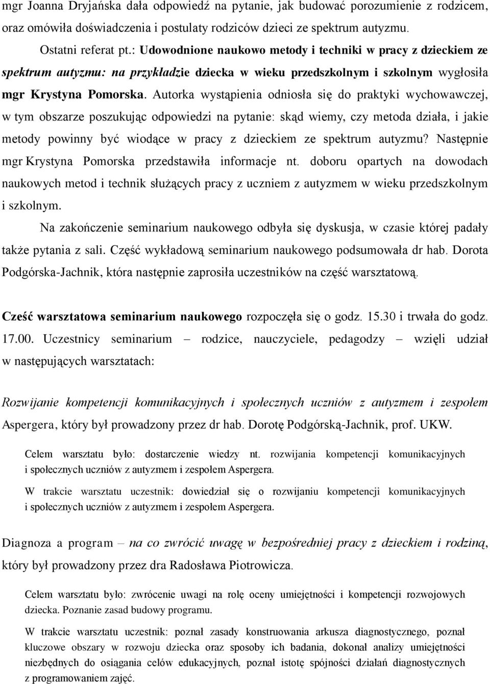 Autorka wystąpienia odniosła się do praktyki wychowawczej, w tym obszarze poszukując odpowiedzi na pytanie: skąd wiemy, czy metoda działa, i jakie metody powinny być wiodące w pracy z dzieckiem ze