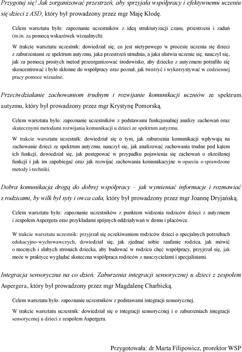 W trakcie warsztatu uczestnik: dowiedział się, co jest nietypowego w procesie uczenia się dzieci z zaburzeniami ze spektrum autyzmu, jaka przestrzeń utrudnia, a jaka ułatwia uczenie się, nauczył się,