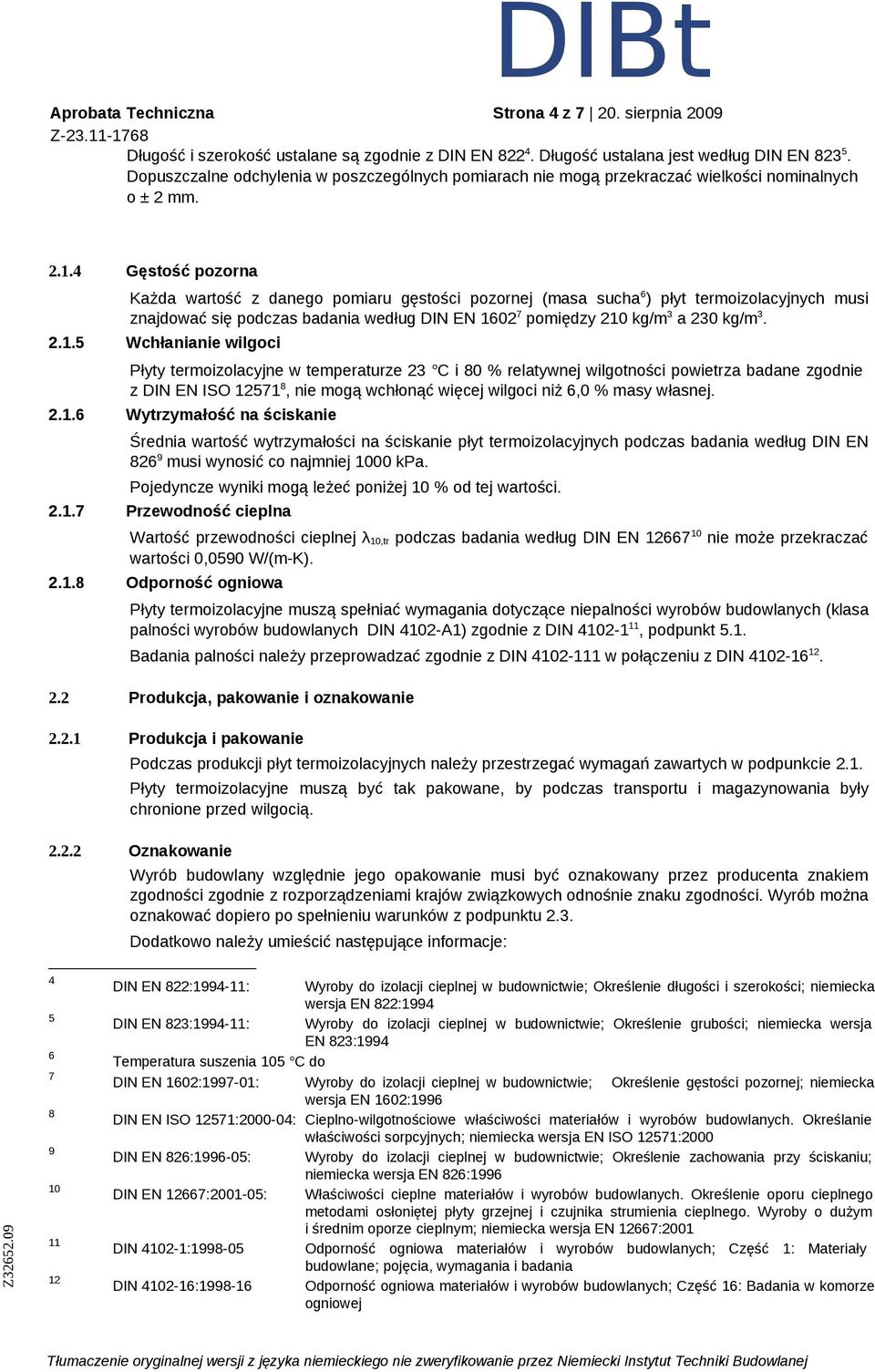 4 Gęstość pozorna Każda wartość z danego pomiaru gęstości pozornej (masa sucha 6 ) płyt termoizolacyjnych musi znajdować się podczas badania według DIN EN 16