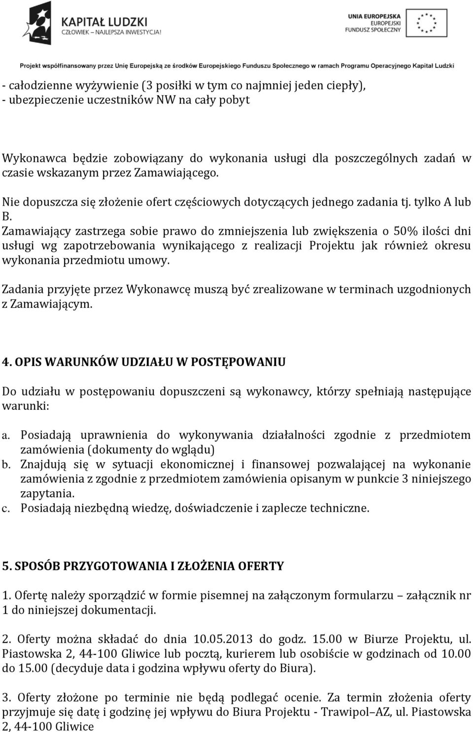 Zamawiający zastrzega sobie prawo do zmniejszenia lub zwiększenia o 50% ilości dni usługi wg zapotrzebowania wynikającego z realizacji Projektu jak również okresu wykonania przedmiotu umowy.